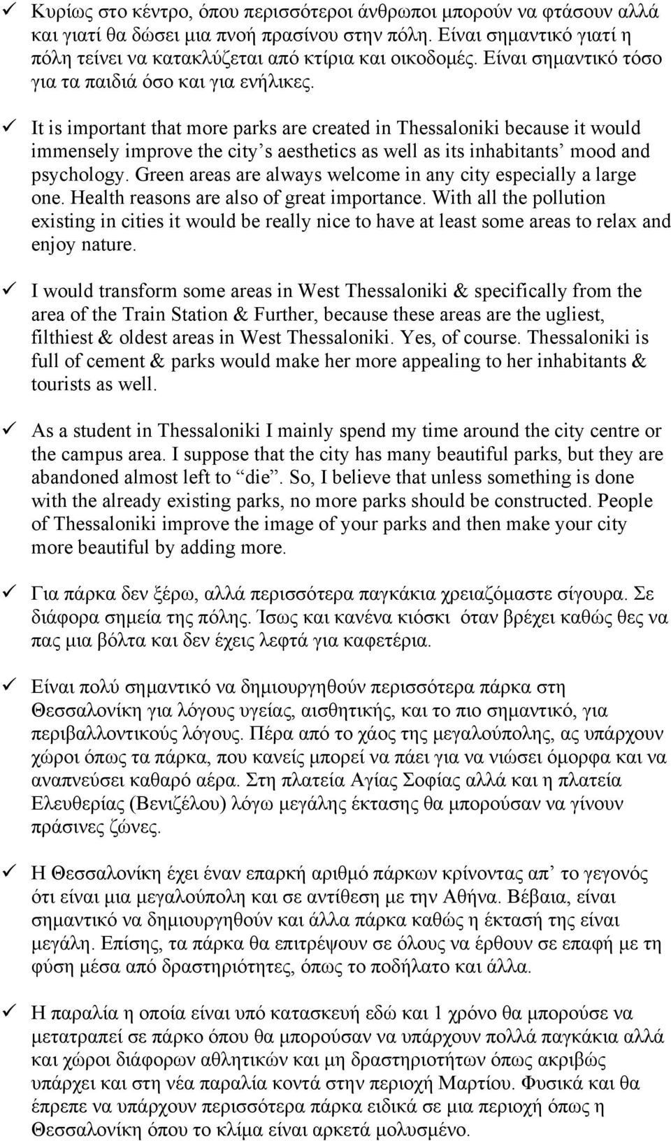 It is important that more parks are created in Thessaloniki because it would immensely improve the city s aesthetics as well as its inhabitants mood and psychology.