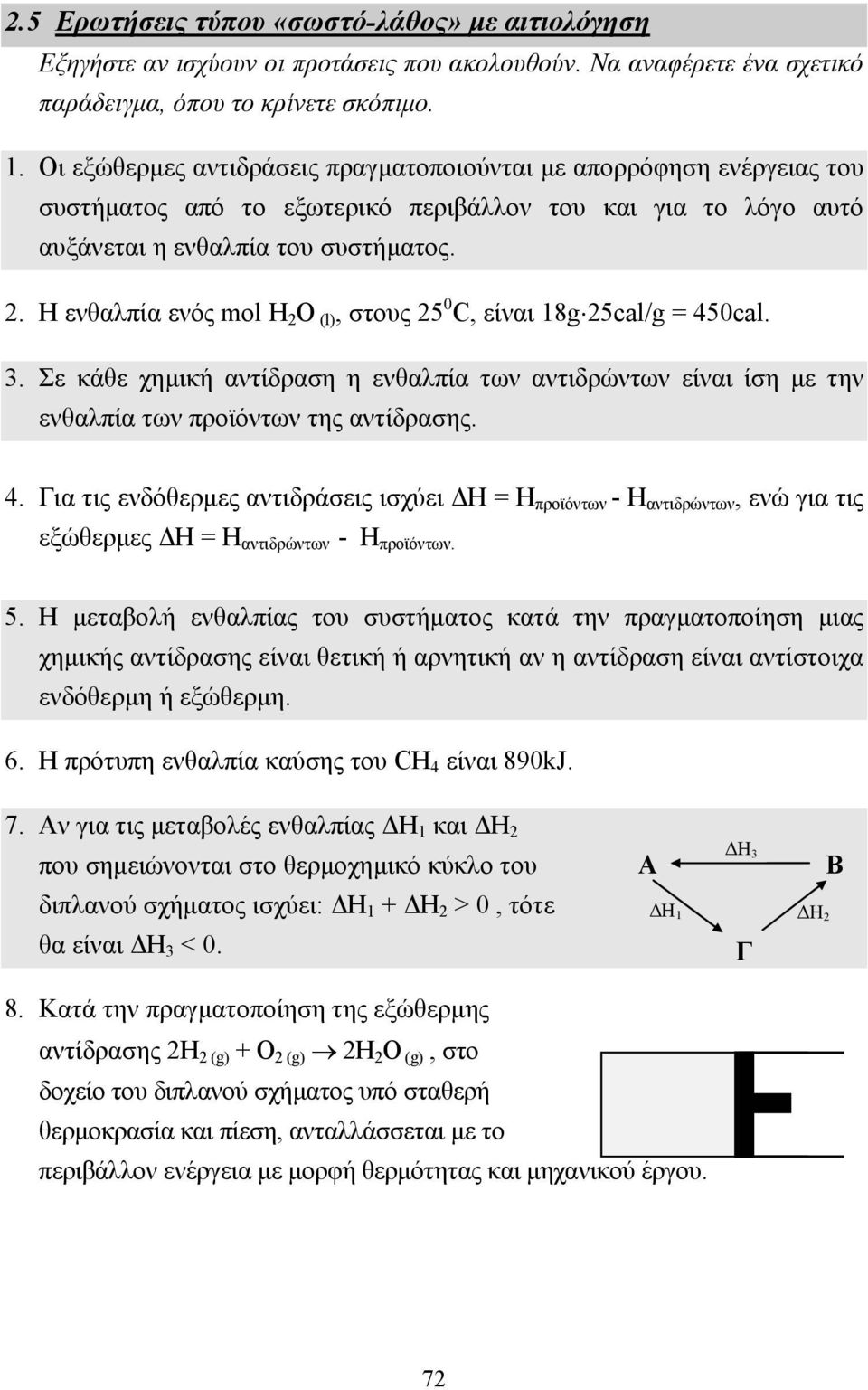 Η ενθαλπία ενός mol H 2 O (l), στους 25 C, είναι 18g 25cal/g = 45cal. 3. Σε κάθε χηµική αντίδραση η ενθαλπία των αντιδρώντων είναι ίση µε την ενθαλπία των προϊόντων της αντίδρασης. 4. Για τις ενδόθερµες αντιδράσεις ισχύει Η = Η προϊόντων - Η αντιδρώντων, ενώ για τις εξώθερµες Η = Η αντιδρώντων - Η προϊόντων.