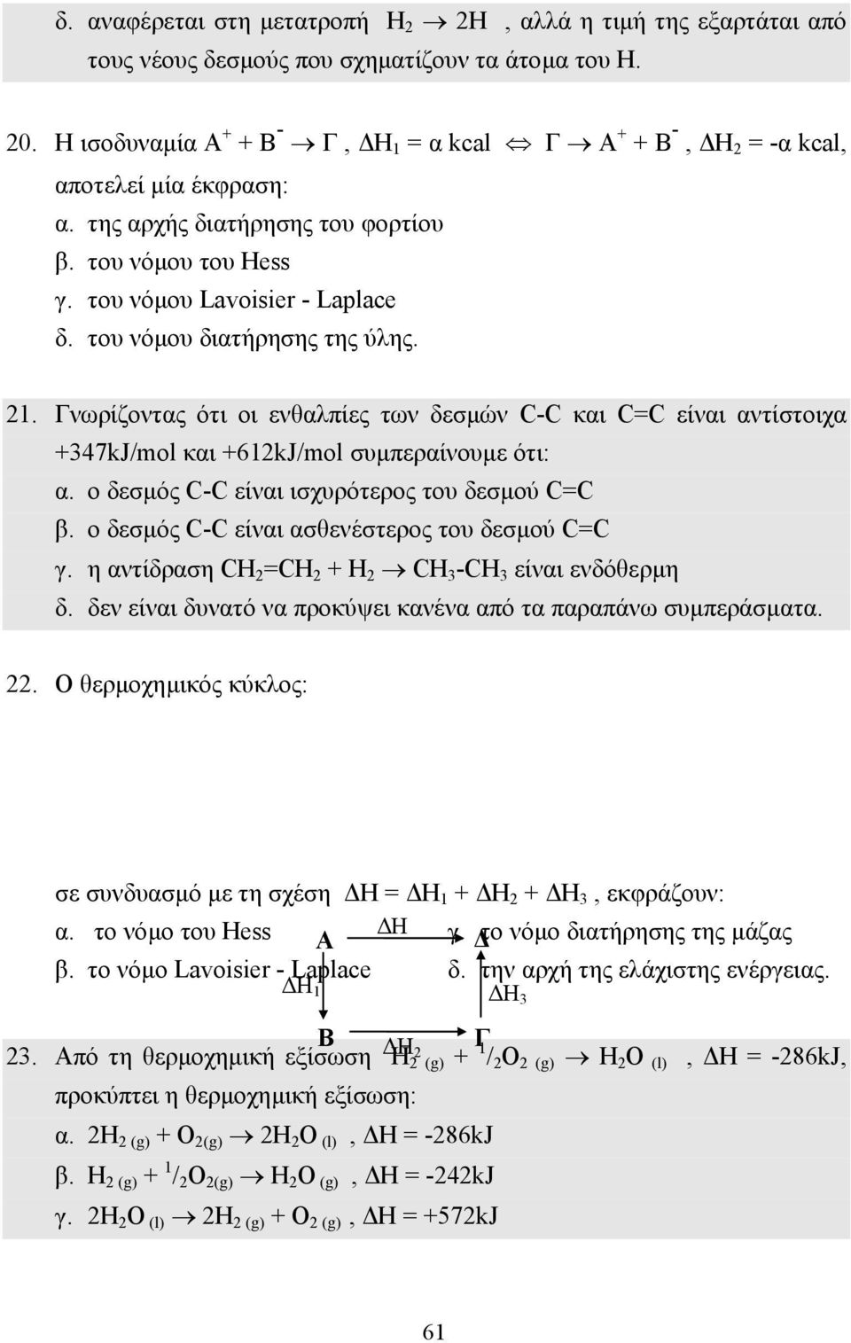 Γνωρίζοντας ότι οι ενθαλπίες των δεσµών C-C και C=C είναι αντίστοιχα +347kJ/mol και +612kJ/mol συµπεραίνουµε ότι: α. ο δεσµός C-C είναι ισχυρότερος του δεσµού C=C β.