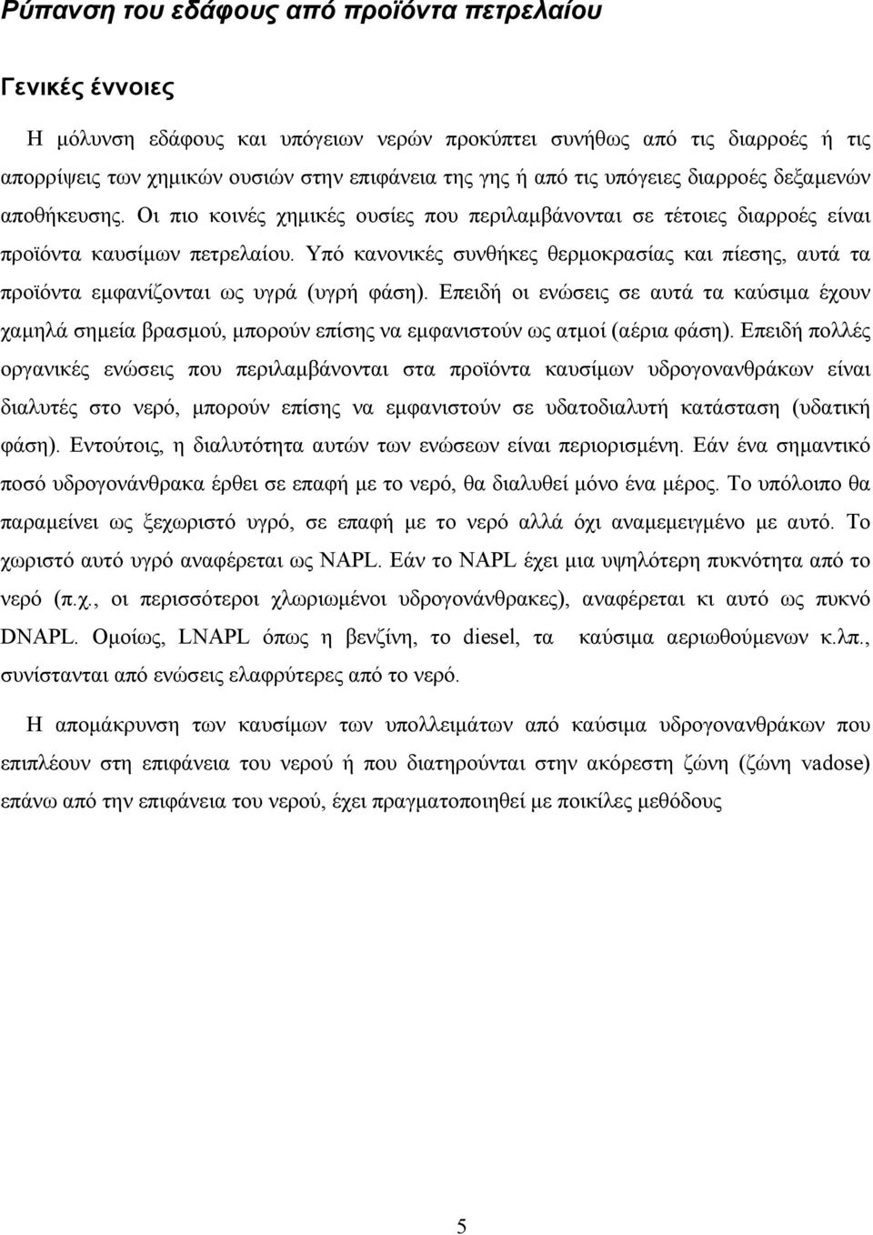 Υπό κανονικές συνθήκες θερµοκρασίας και πίεσης, αυτά τα προϊόντα εµφανίζονται ως υγρά (υγρή φάση).