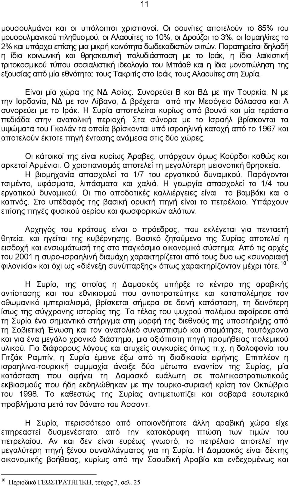 Παρατηρείται δηλαδή η ίδια κοινωνική και θρησκευτική πολυδιάσπαση με το Ιράκ, η ίδια λαϊκιστική τριτοκοσμικού τύπου σοσιαλιστική ιδεολογία του Μπάαθ και η ίδια μονοπώληση της εξουσίας από μία