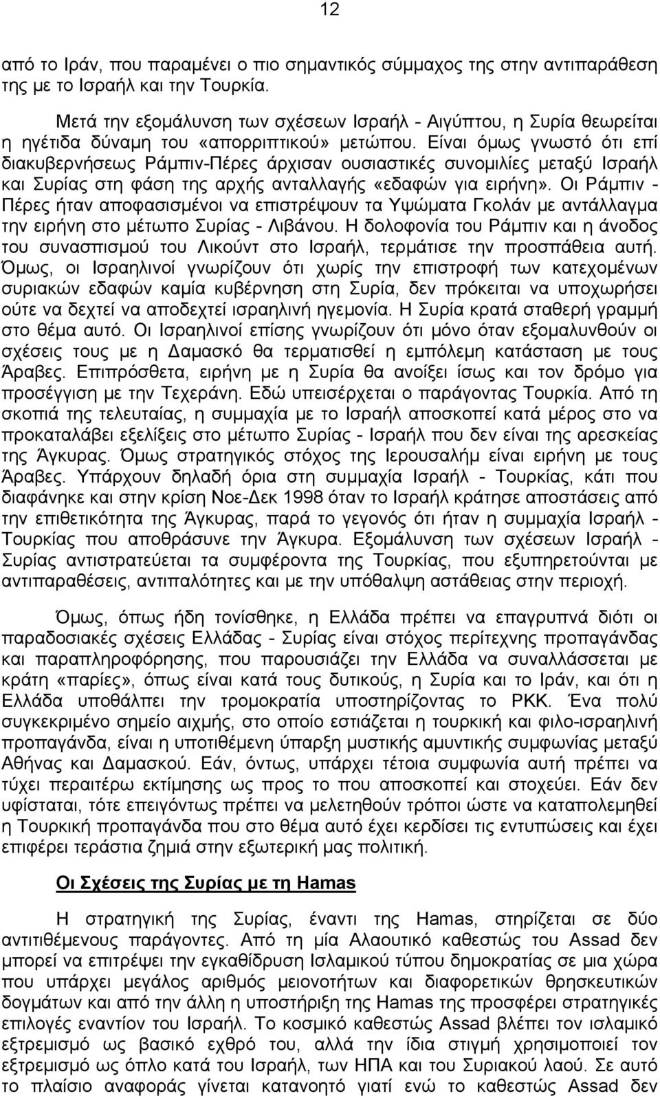 Είναι όμως γνωστό ότι επί διακυβερνήσεως Ράμπιν-Πέρες άρχισαν ουσιαστικές συνομιλίες μεταξύ Ισραήλ και Συρίας στη φάση της αρχής ανταλλαγής «εδαφών για ειρήνη».