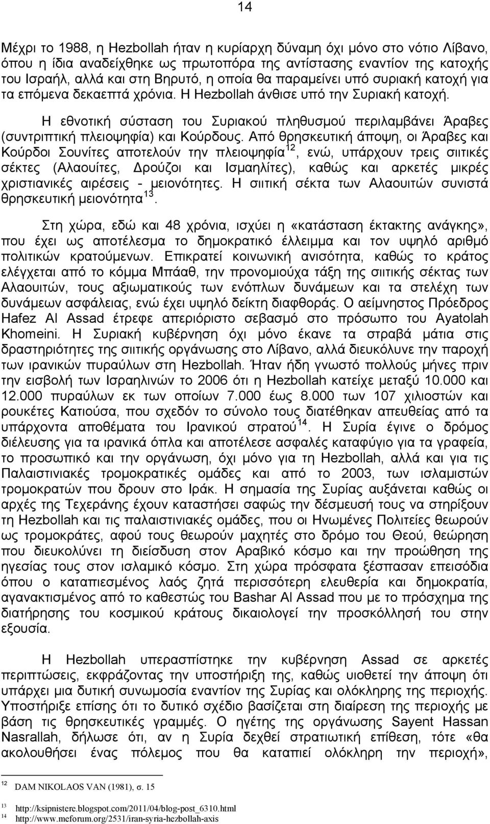 Η εθνοτική σύσταση του Συριακού πληθυσμού περιλαμβάνει Άραβες (συντριπτική πλειοψηφία) και Κούρδους.