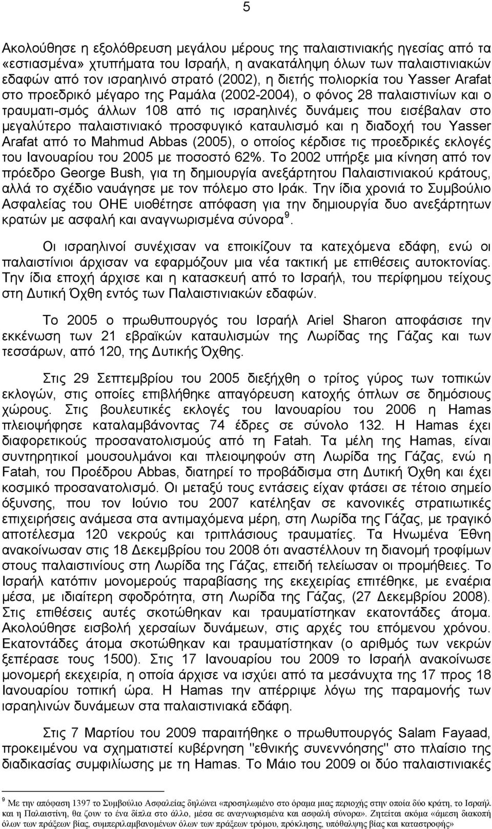 προσφυγικό καταυλισμό και η διαδοχή του Yasser Arafat από το Mahmud Abbas (2005), ο οποίος κέρδισε τις προεδρικές εκλογές του Ιανουαρίου του 2005 με ποσοστό 62%.