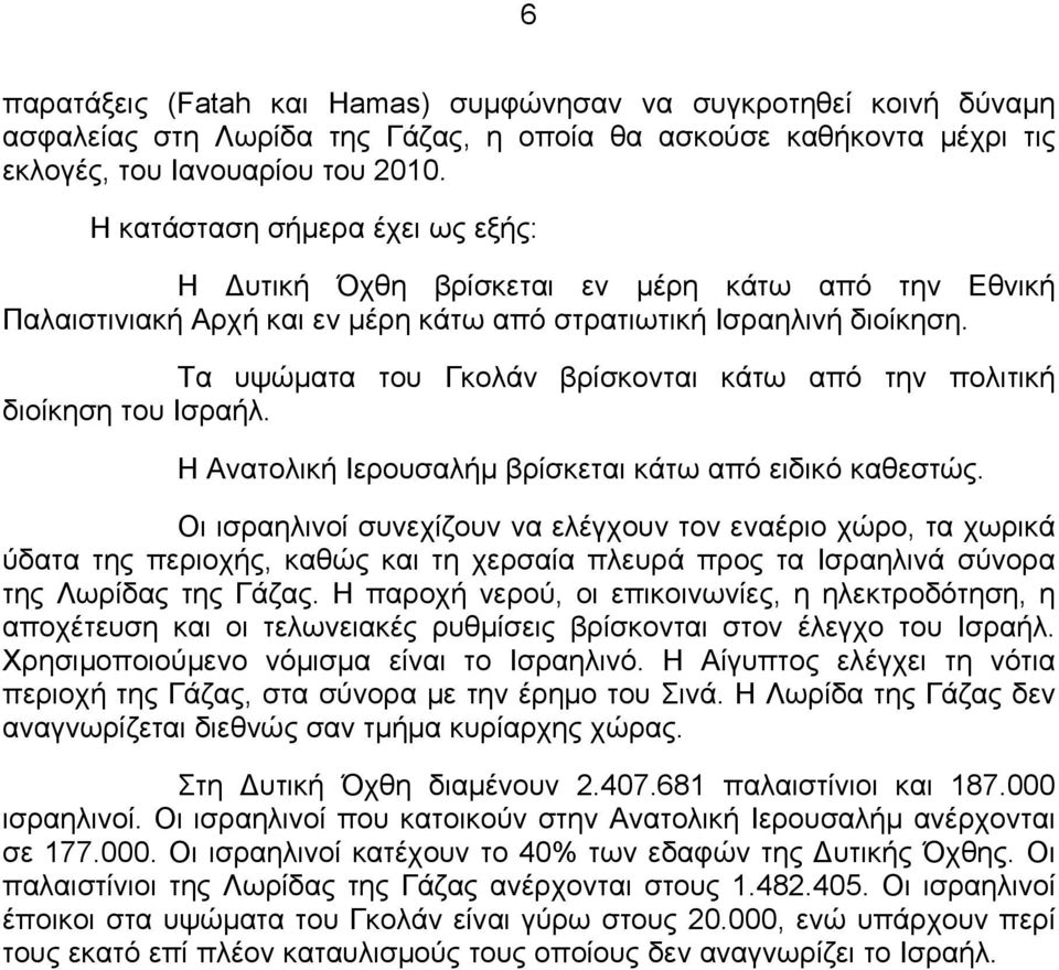 Τα υψώματα του Γκολάν βρίσκονται κάτω από την πολιτική διοίκηση του Ισραήλ. Η Ανατολική Ιερουσαλήμ βρίσκεται κάτω από ειδικό καθεστώς.