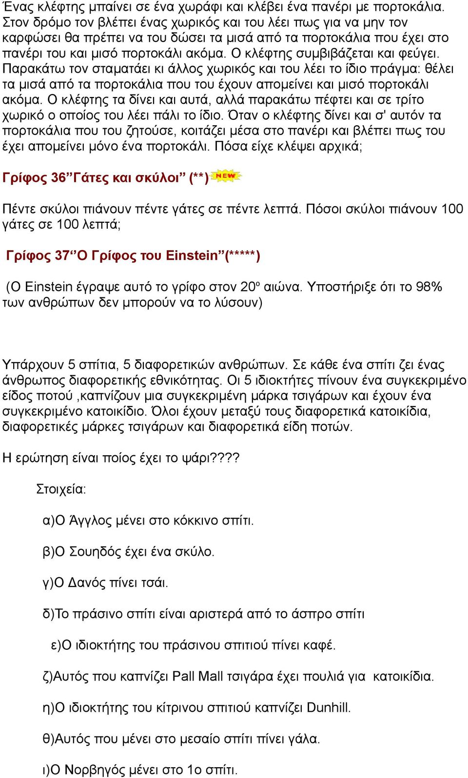 Ο κλέφτης συµβιβάζεται και φεύγει. Παρακάτω τον σταµατάει κι άλλος χωρικός και του λέει το ίδιο πράγµα: θέλει τα µισά από τα πορτοκάλια που του έχουν αποµείνει και µισό πορτοκάλι ακόµα.