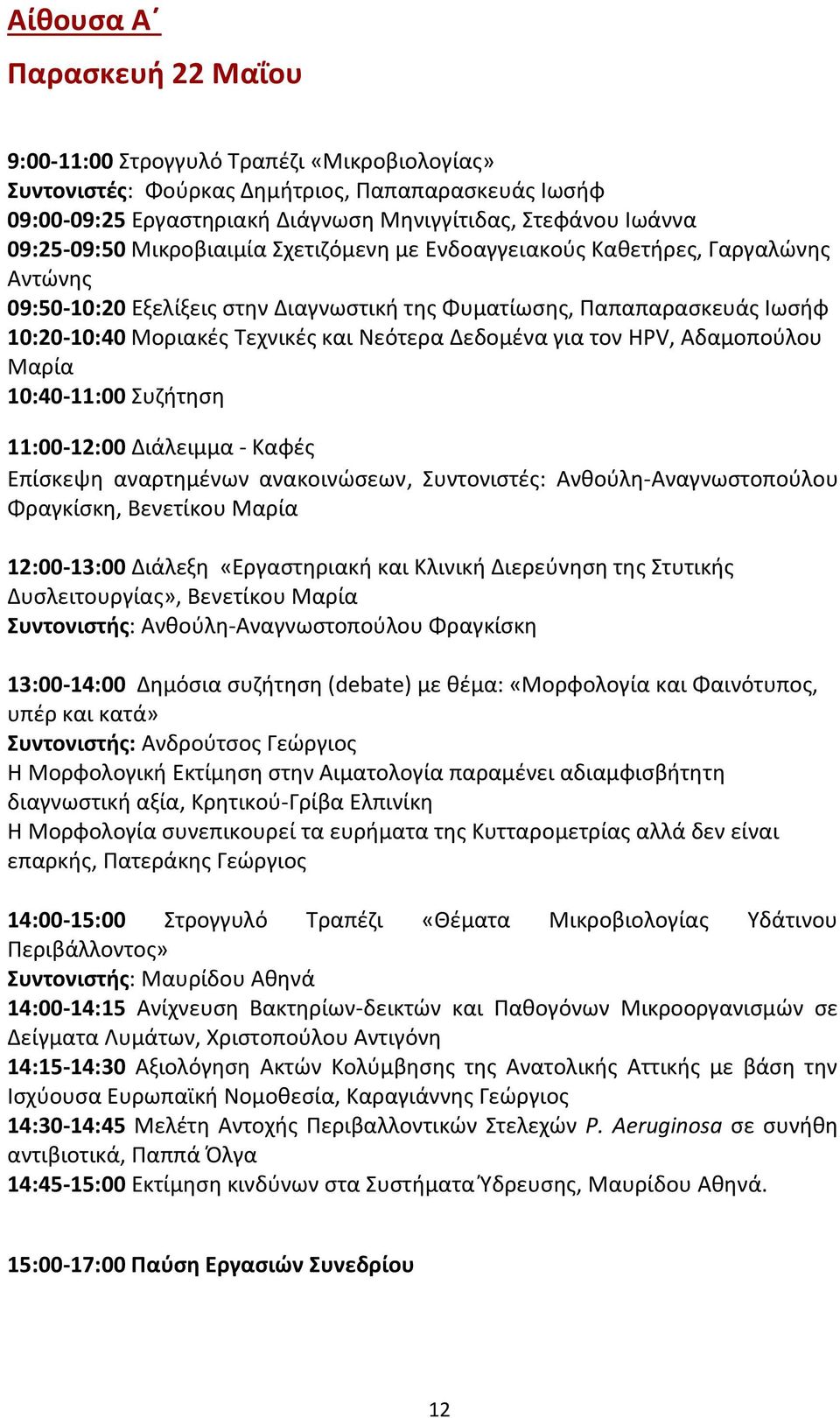 Νεότερα Δεδομένα για τον HPV, Αδαμοπούλου Μαρία 10:40-11:00 Συζήτηση 11:00-12:00 Διάλειμμα - Καφές Επίσκεψη αναρτημένων ανακοινώσεων, Συντονιστές: Ανθούλη-Αναγνωστοπούλου Φραγκίσκη, Βενετίκου Μαρία