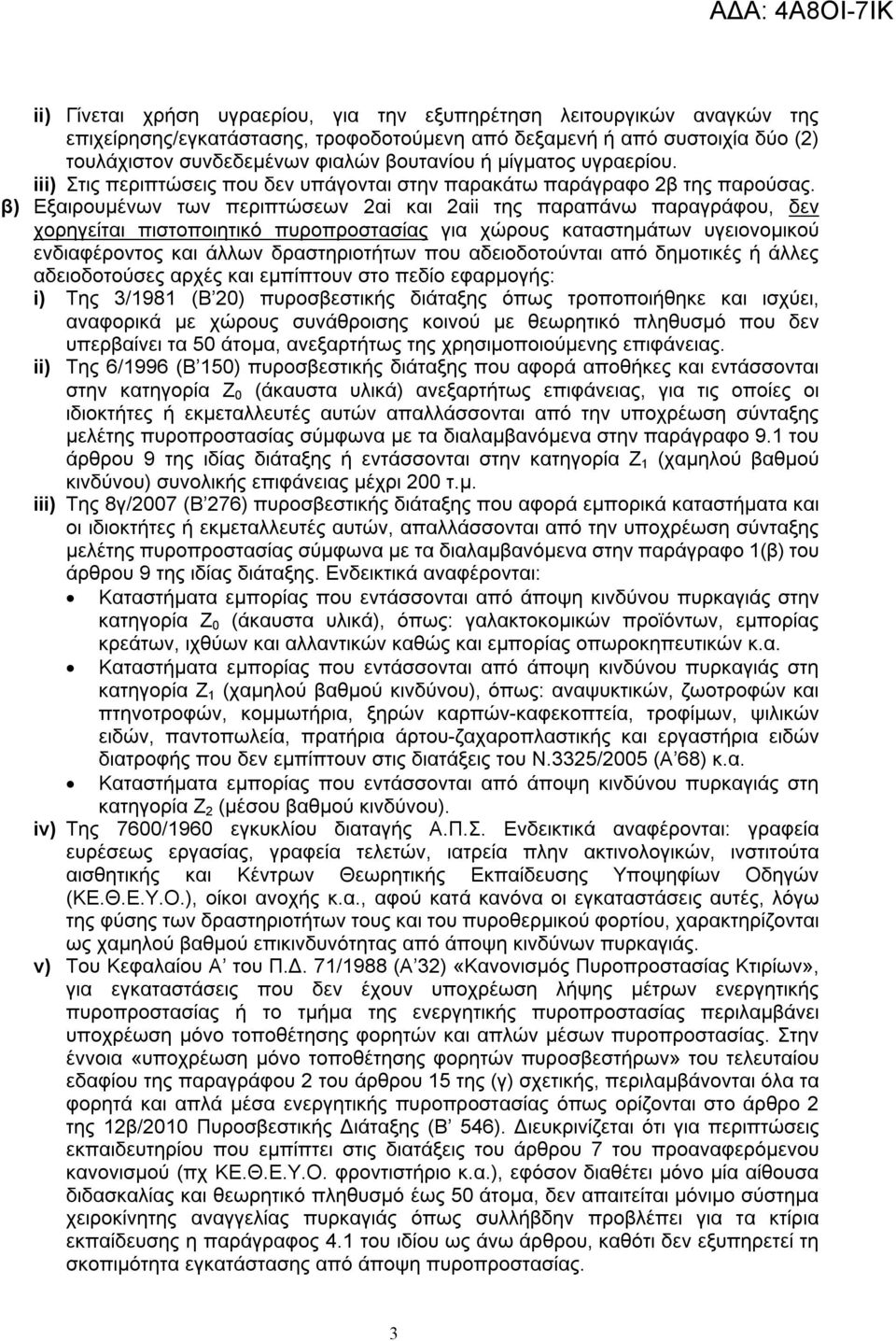 β) Εξαιρουμένων των περιπτώσεων 2αi και 2αii της παραπάνω παραγράφου, δεν χορηγείται πιστοποιητικό πυροπροστασίας για χώρους καταστημάτων υγειονομικού ενδιαφέροντος και άλλων δραστηριοτήτων που