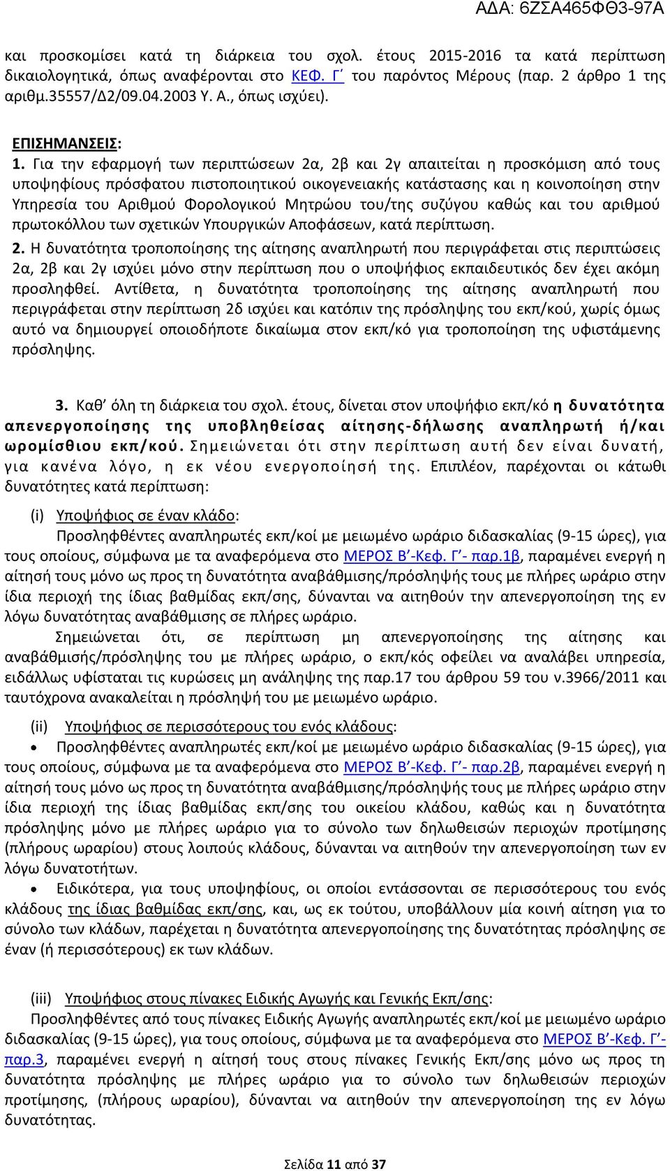 Για την εφαρμογή των περιπτώσεων 2α, 2β και 2γ απαιτείται η προσκόμιση από τους υποψηφίους πρόσφατου πιστοποιητικού οικογενειακής κατάστασης και η κοινοποίηση στην Υπηρεσία του Αριθμού Φορολογικού