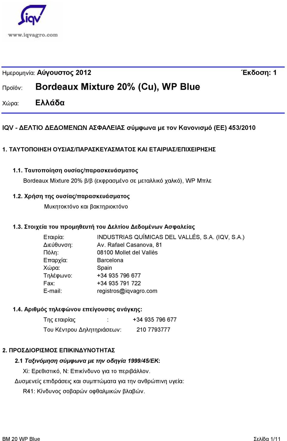 3. Στοιχεία του προμηθευτή του Δελτίου Δεδομένων Ασφαλείας Εταιρία: INDUSTRIAS QUÍMICAS DEL VALLÉS, S.A. (IQV, S.A.) Διεύθυνση: Av.