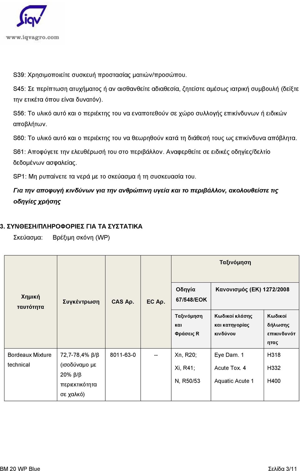 S61: Αποφύγετε την ελευθέρωσή του στο περιβάλλον. Αναφερθείτε σε ειδικές οδηγίες/δελτίο δεδομένων ασφαλείας. SP1: Μη ρυπαίνετε τα νερά με το σκεύασμα ή τη συσκευασία του.