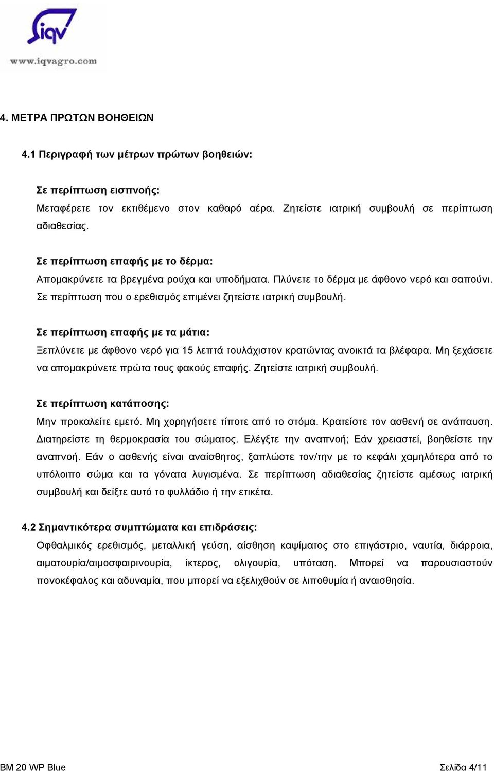 Σε περίπτωση επαφής με τα μάτια: Ξεπλύνετε με άφθονο νερό για 15 λεπτά τουλάχιστον κρατώντας ανοικτά τα βλέφαρα. Μη ξεχάσετε να απομακρύνετε πρώτα τους φακούς επαφής. Ζητείστε ιατρική συμβουλή.