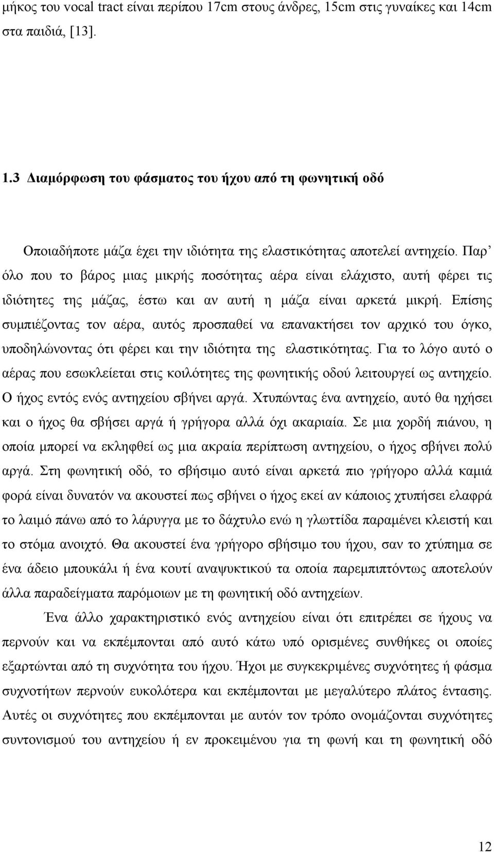 Επίσης συμπιέζοντας τον αέρα, αυτός προσπαθεί να επανακτήσει τον αρχικό του όγκο, υποδηλώνοντας ότι φέρει και την ιδιότητα της ελαστικότητας.