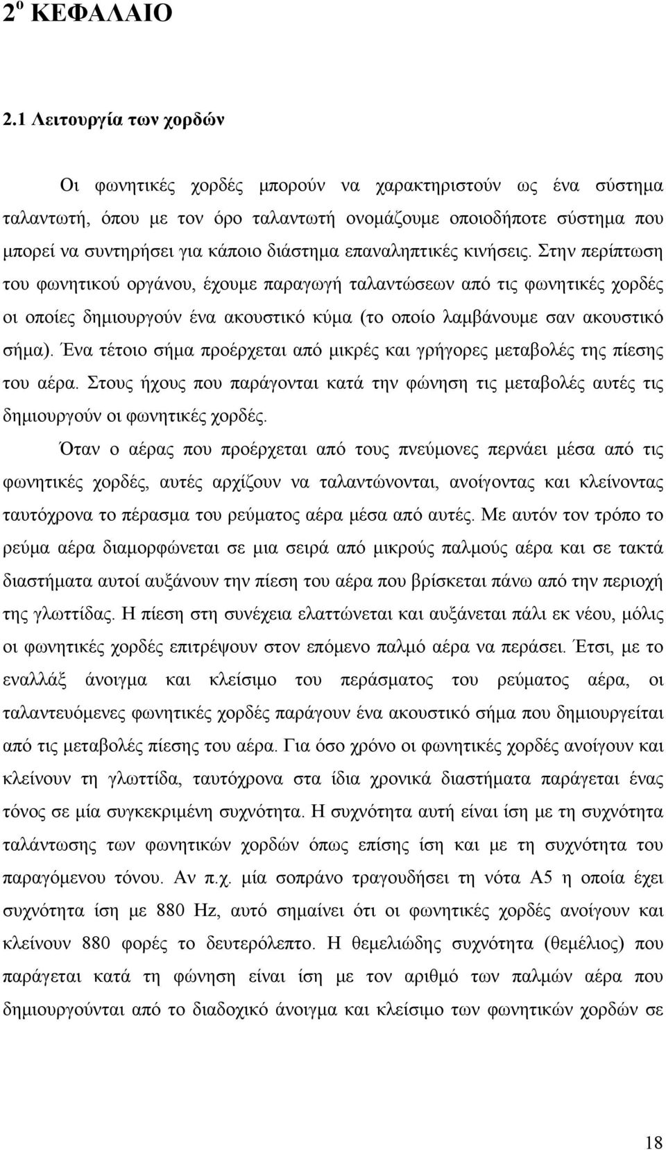 επαναληπτικές κινήσεις. Στην περίπτωση του φωνητικού οργάνου, έχουμε παραγωγή ταλαντώσεων από τις φωνητικές χορδές οι οποίες δημιουργούν ένα ακουστικό κύμα (το οποίο λαμβάνουμε σαν ακουστικό σήμα).