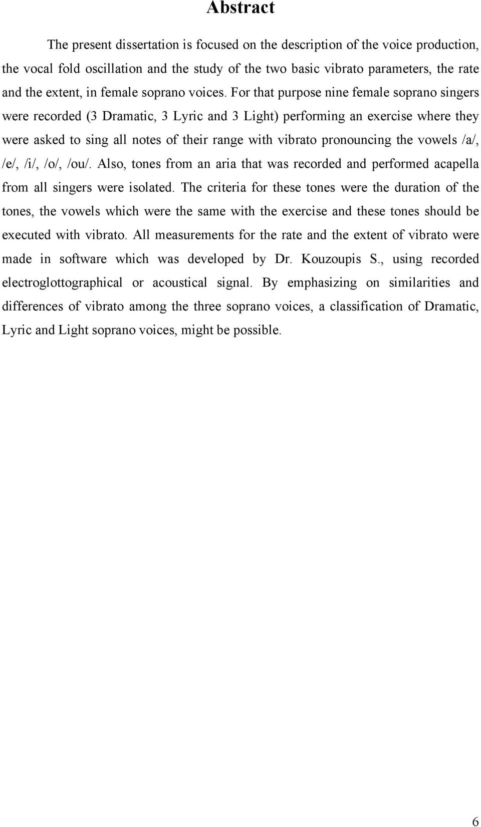For that purpose nine female soprano singers were recorded (3 Dramatic, 3 Lyric and 3 Light) performing an exercise where they were asked to sing all notes of their range with vibrato pronouncing the