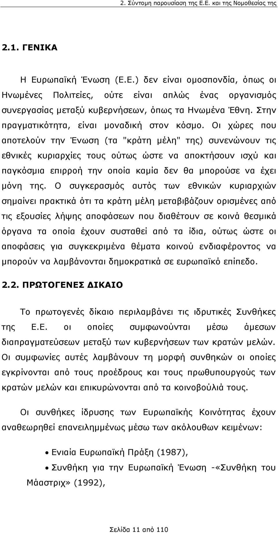 Οι χώρες που αποτελούν την Ένωση (τα "κράτη μέλη" της) συνενώνουν τις εθνικές κυριαρχίες τους ούτως ώστε να αποκτήσουν ισχύ και παγκόσμια επιρροή την οποία καμία δεν θα μπορούσε να έχει μόνη της.