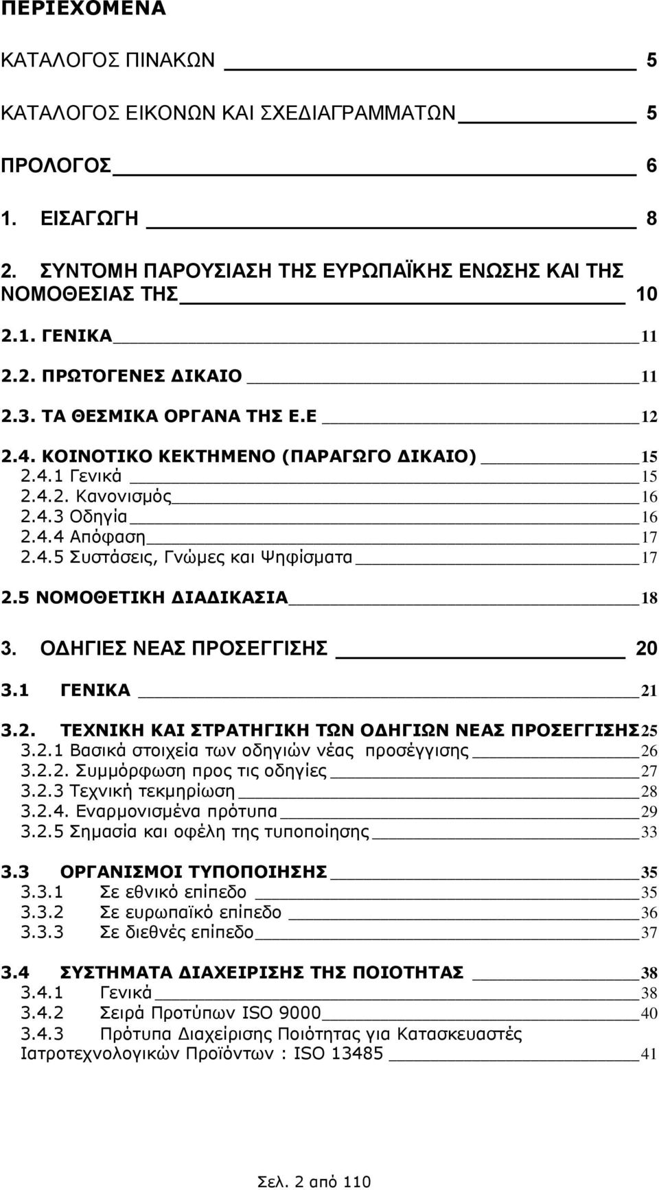 5 ΝΟΜΟΘΕΤΙΚΗ ΔΙΑΔΙΚΑΣΙΑ 18 3. ΟΔΗΓΙΕΣ ΝΕΑΣ ΠΡΟΣΕΓΓΙΣΗΣ 20 3.1 ΓΕΝΙΚΑ 21 3.2. ΤΕΧΝΙΚΗ ΚΑΙ ΣΤΡΑΤΗΓΙΚΗ ΤΩΝ ΟΔΗΓΙΩΝ ΝΕΑΣ ΠΡΟΣΕΓΓΙΣΗΣ 25 3.2.1 Βασικά στοιχεία των οδηγιών νέας προσέγγισης 26 3.2.2. Συμμόρφωση προς τις οδηγίες 27 3.