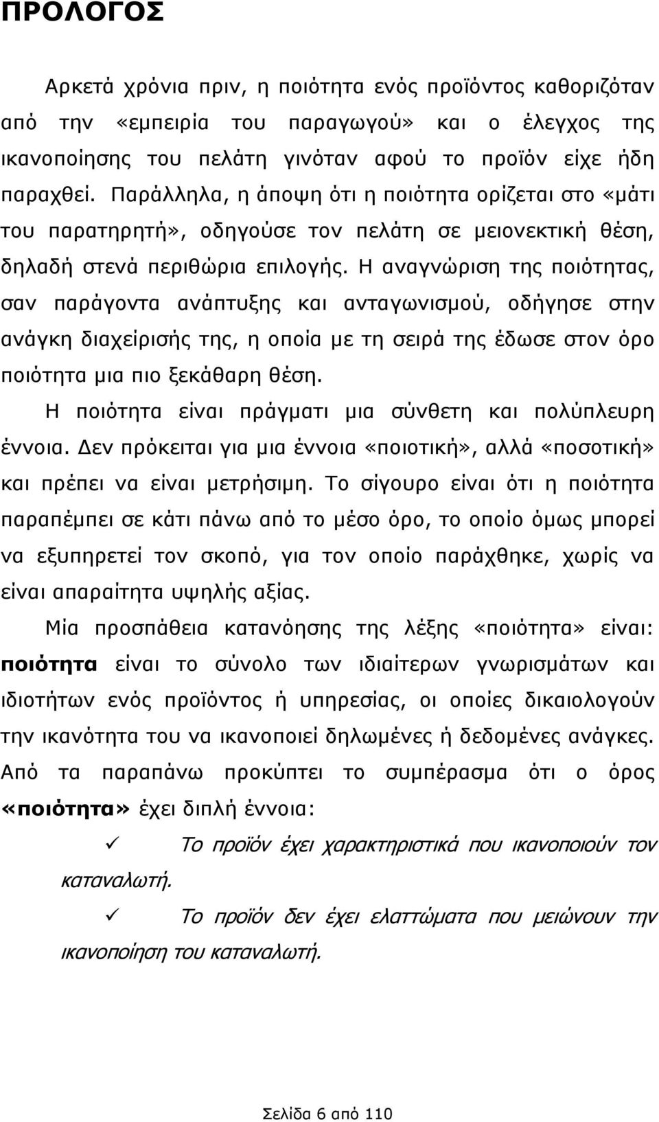 Η αναγνώριση της ποιότητας, σαν παράγοντα ανάπτυξης και ανταγωνισμού, οδήγησε στην ανάγκη διαχείρισής της, η οποία με τη σειρά της έδωσε στον όρο ποιότητα μια πιο ξεκάθαρη θέση.