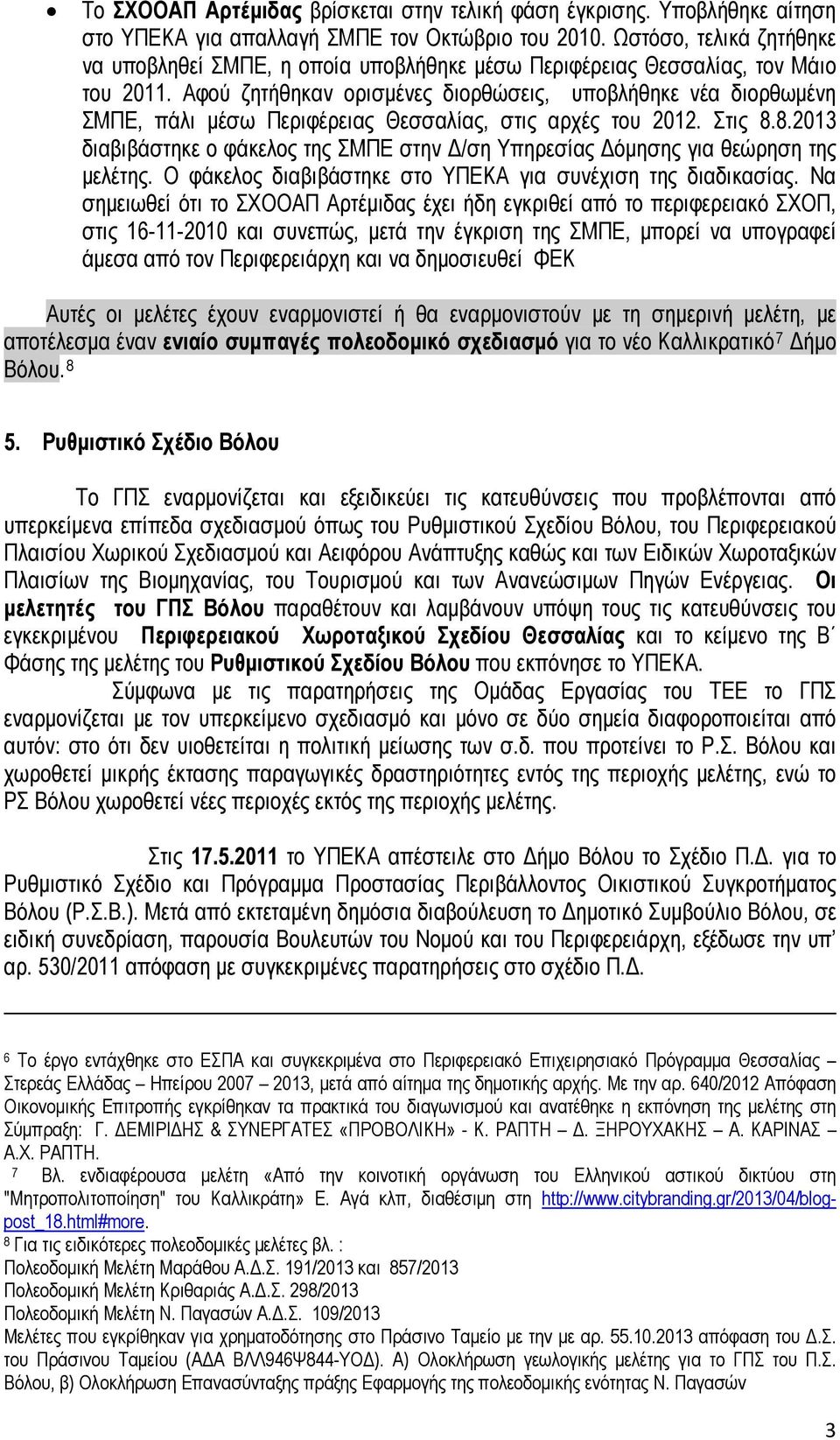 Αφού ζητήθηκαν ορισμένες διορθώσεις, υποβλήθηκε νέα διορθωμένη ΣΜΠΕ, πάλι μέσω Περιφέρειας Θεσσαλίας, στις αρχές του 2012. Στις 8.