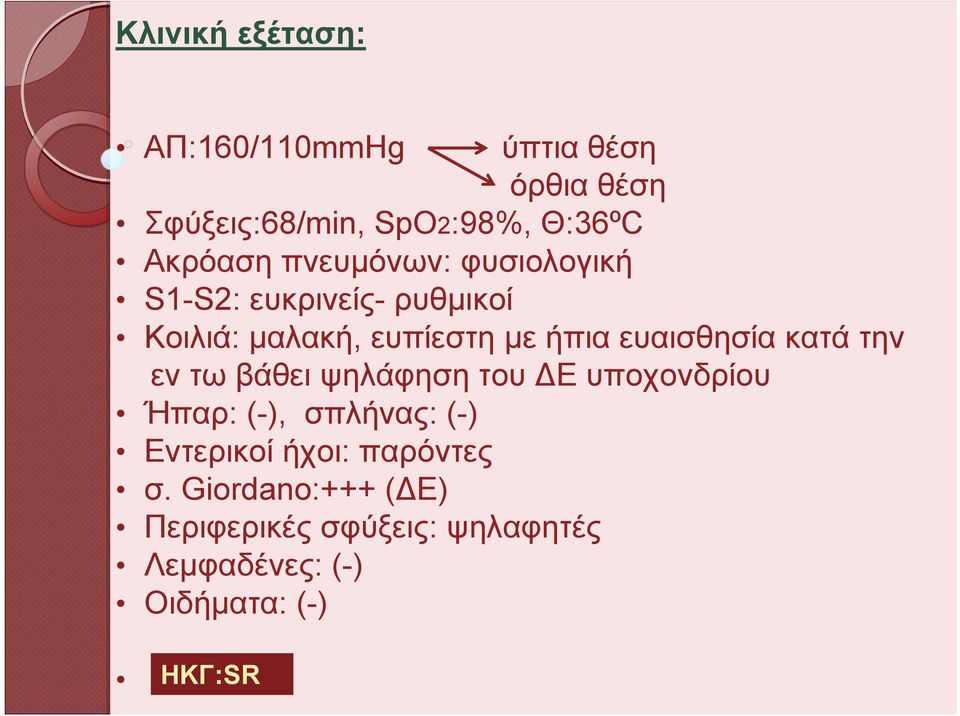 ευαισθησία κατά την εν τω βάθει ψηλάφηση του ΔΕ υποχονδρίου Ήπαρ: (-), σπλήνας: (-) Εντερικοί