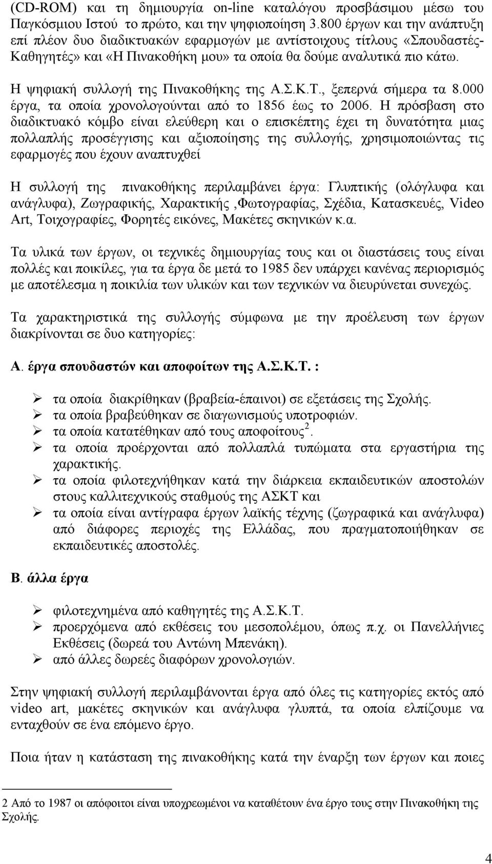 Η ψηφιακή συλλογή της Πινακοθήκης της Α.Σ.Κ.Τ., ξεπερνά σήμερα τα 8.000 έργα, τα οποία χρονολογούνται από το 1856 έως το 2006.