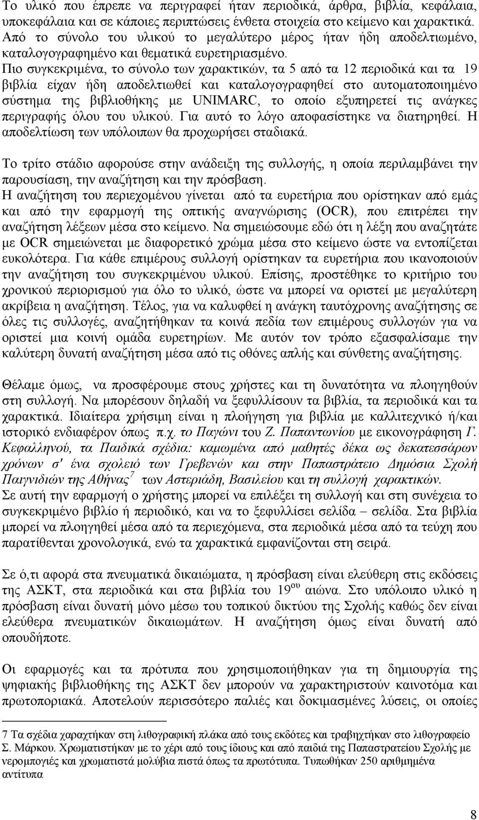 Πιο συγκεκριμένα, το σύνολο των χαρακτικών, τα 5 από τα 12 περιοδικά και τα 19 βιβλία είχαν ήδη αποδελτιωθεί και καταλογογραφηθεί στο αυτοματοποιημένο σύστημα της βιβλιοθήκης με UNIMARC, το οποίο