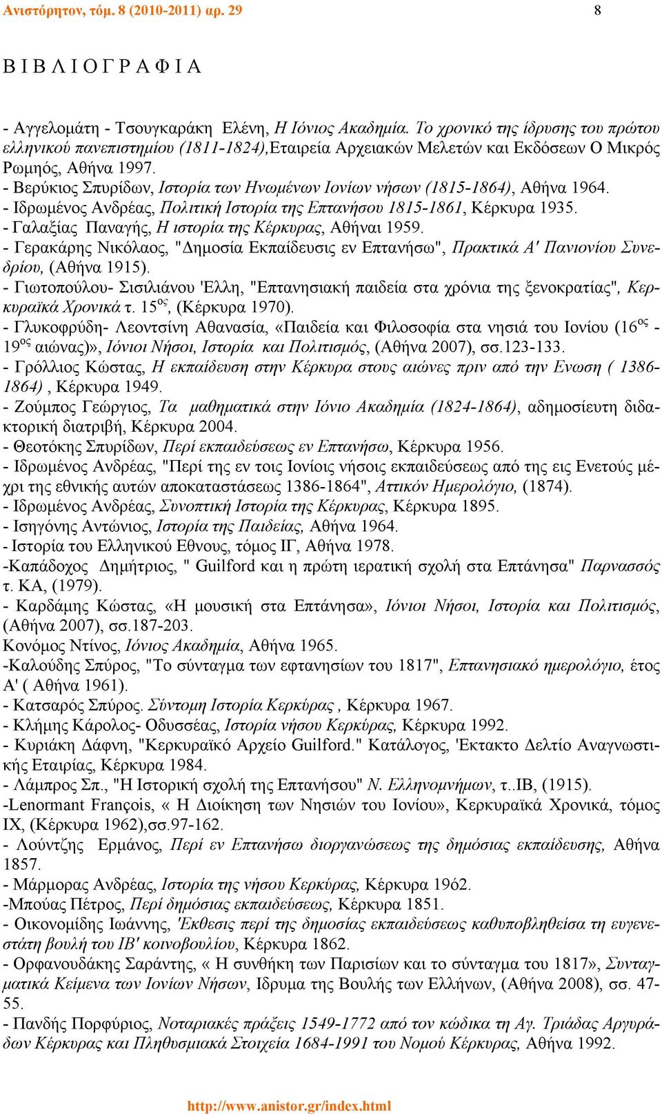 - Βερύκιος Σπυρίδων, Ιστορία των Ηνωμένων Ιονίων νήσων (1815-1864), Αθήνα 1964. - Ιδρωμένος Ανδρέας, Πολιτική Ιστορία της Επτανήσου 1815-1861, Κέρκυρα 1935.