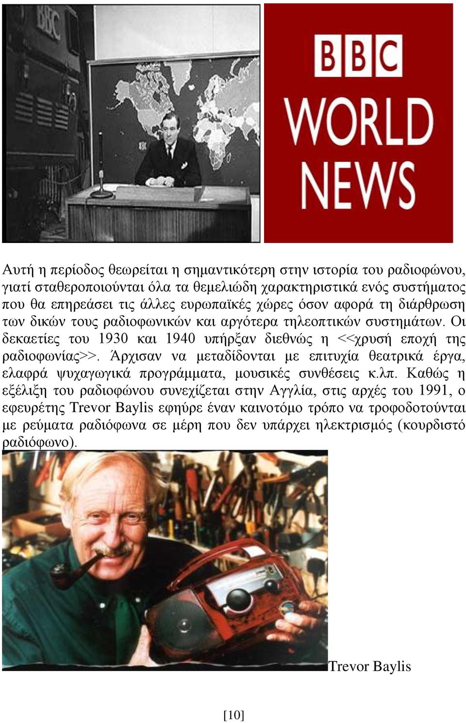 Οι δεκαετίες του 1930 και 1940 υπήρξαν διεθνώς η <<χρυσή εποχή της ραδιοφωνίας>>.