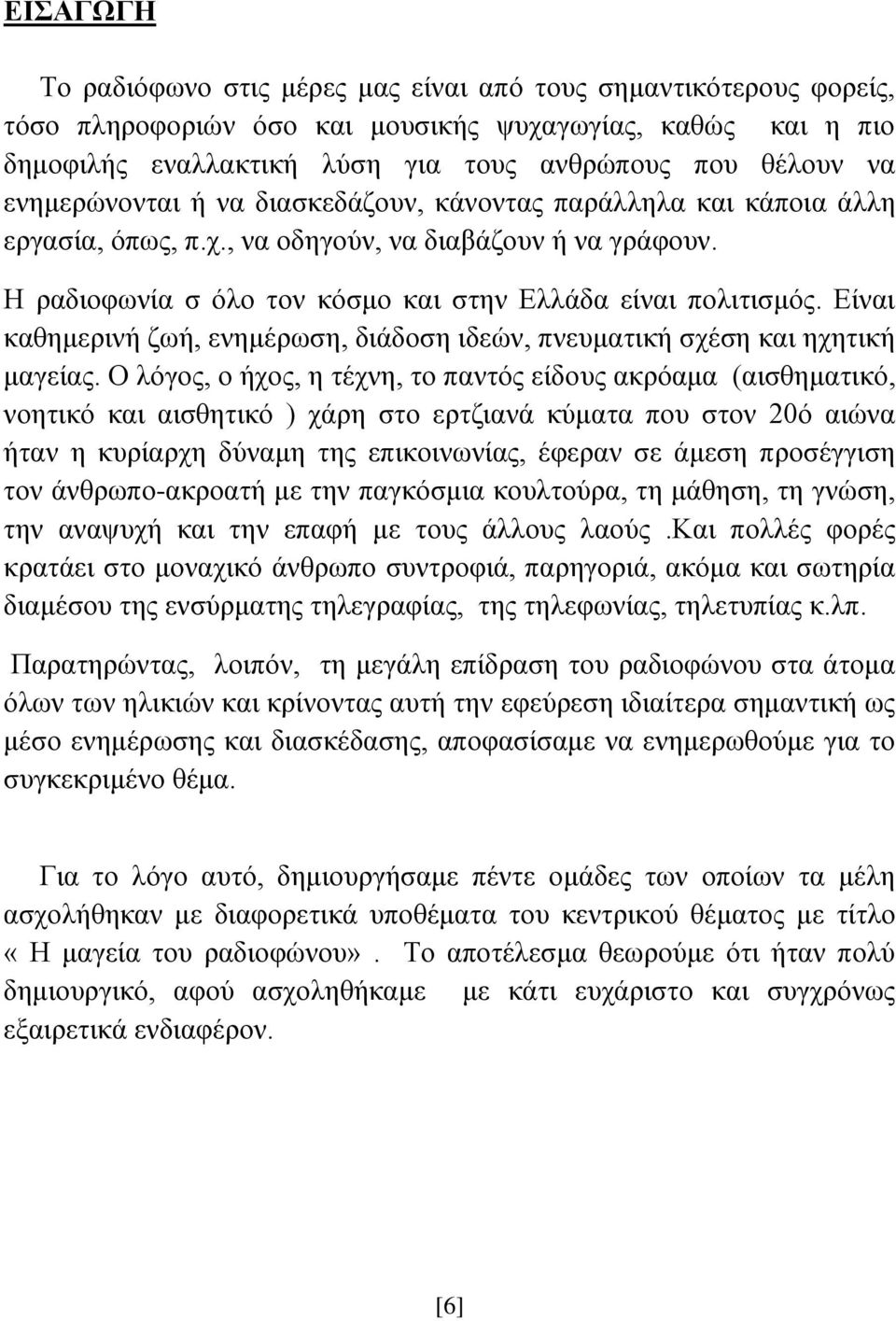 Είναι καθημερινή ζωή, ενημέρωση, διάδοση ιδεών, πνευματική σχέση και ηχητική μαγείας.