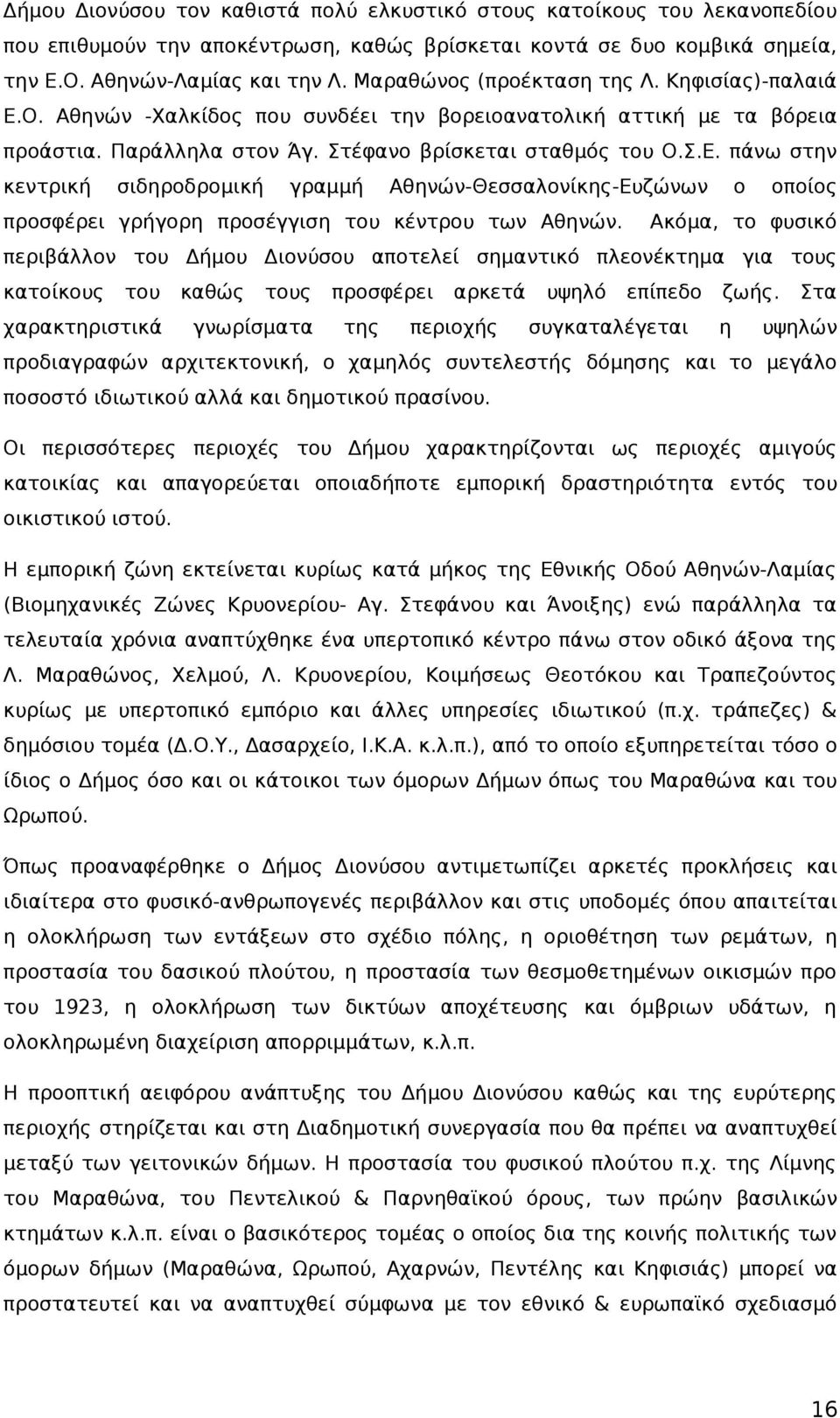 Ακόμα, το φυσικό περιβάλλον του Δήμου Διονύσου αποτελεί σημαντικό πλεονέκτημα για τους κατοίκους του καθώς τους προσφέρει αρκετά υψηλό επίπεδο ζωής.