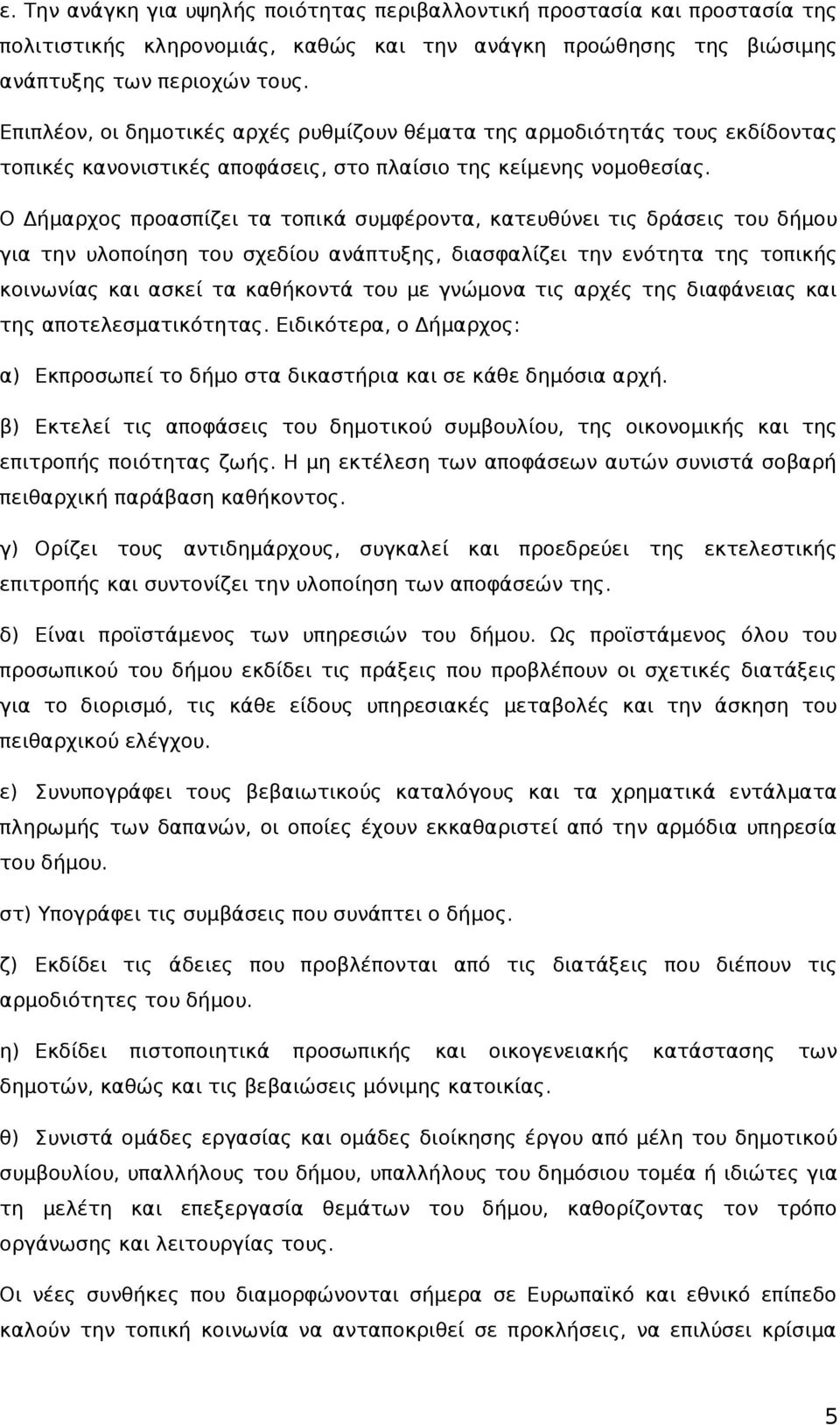 Ο Δήμαρχος προασπίζει τα τοπικά συμφέροντα, κατευθύνει τις δράσεις του δήμου για την υλοποίηση του σχεδίου ανάπτυξης, διασφαλίζει την ενότητα της τοπικής κοινωνίας και ασκεί τα καθήκοντά του με