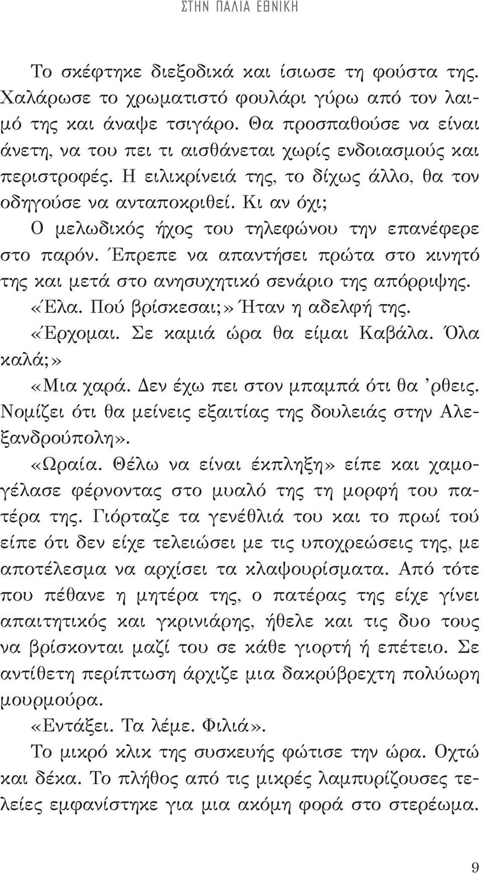 Κι αν όχι; Ο μελωδικός ήχος του τηλεφώνου την επανέφερε στο παρόν. Έπρεπε να απαντήσει πρώτα στο κινητό της και μετά στο ανησυχητικό σενάριο της απόρριψης. «Έλα. Πού βρίσκεσαι;» Ήταν η αδελφή της.