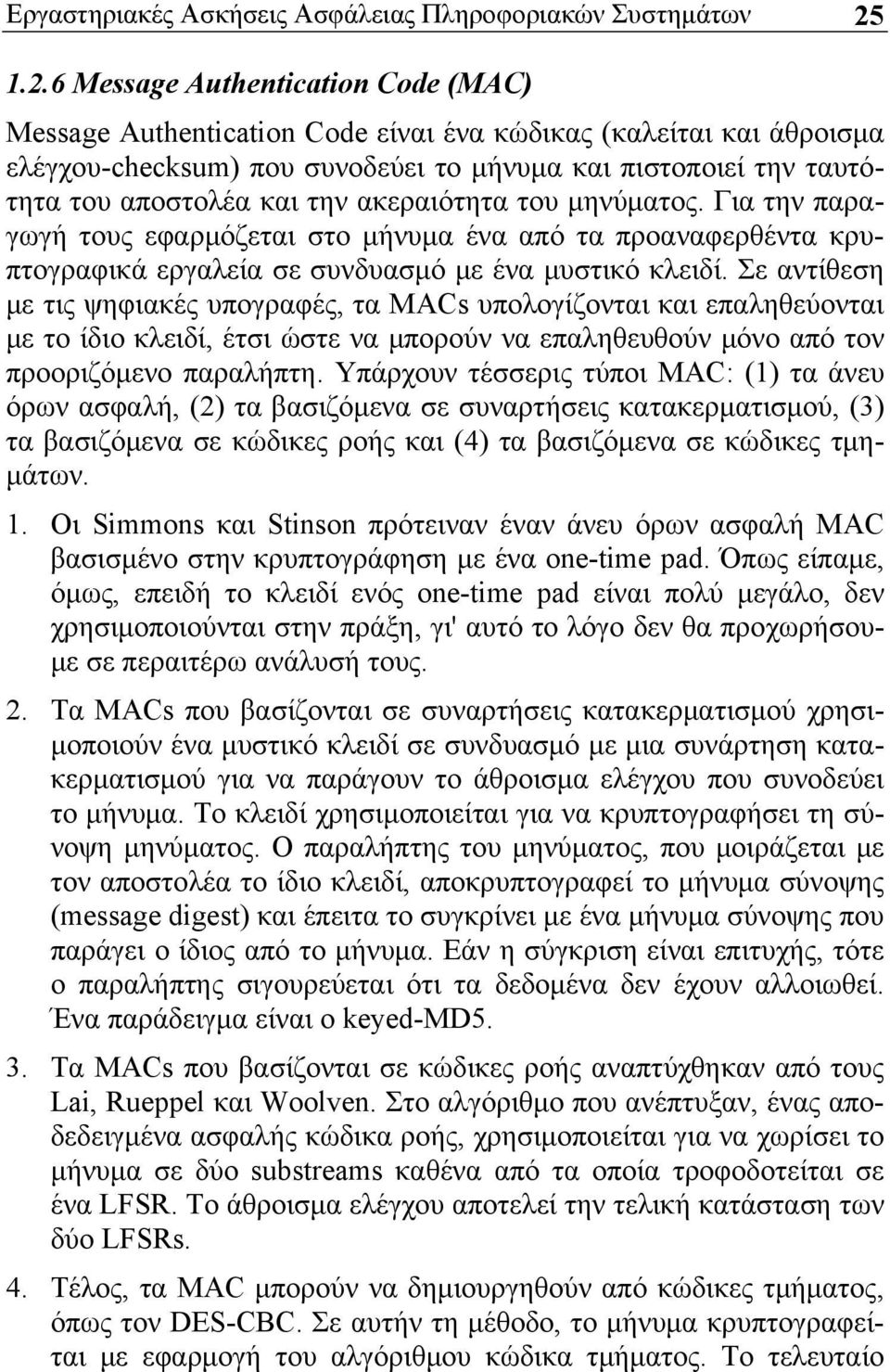 την ακεραιότητα του μηνύματος. Για την παραγωγή τους εφαρμόζεται στο μήνυμα ένα από τα προαναφερθέντα κρυπτογραφικά εργαλεία σε συνδυασμό με ένα μυστικό κλειδί.