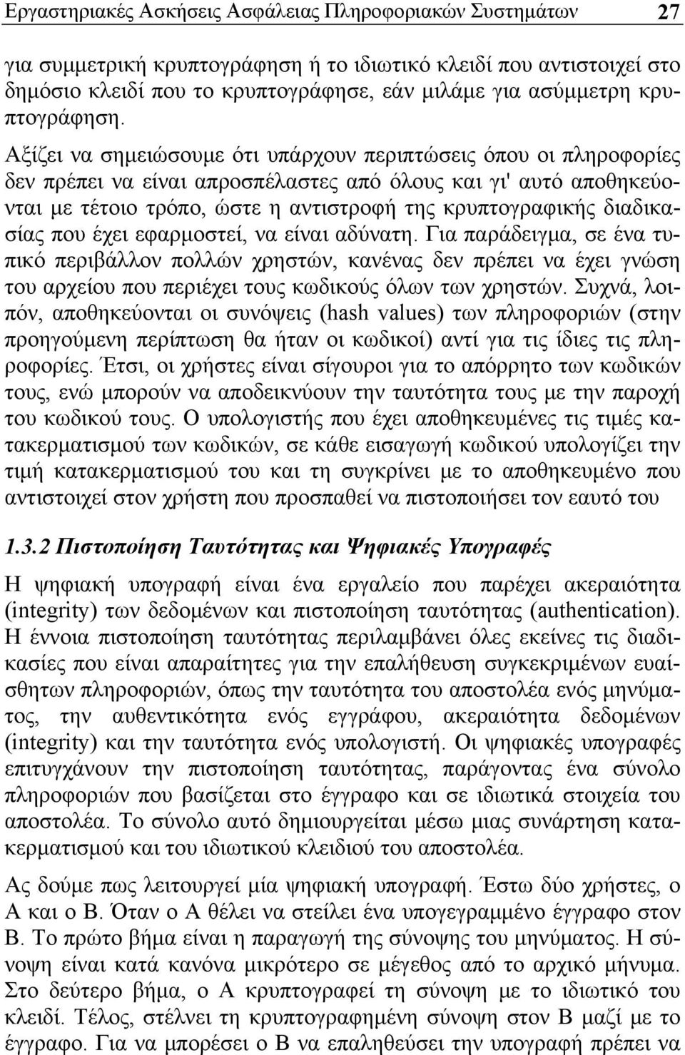 Αξίζει να σημειώσουμε ότι υπάρχουν περιπτώσεις όπου οι πληροφορίες δεν πρέπει να είναι απροσπέλαστες από όλους και γι' αυτό αποθηκεύονται με τέτοιο τρόπο, ώστε η αντιστροφή της κρυπτογραφικής