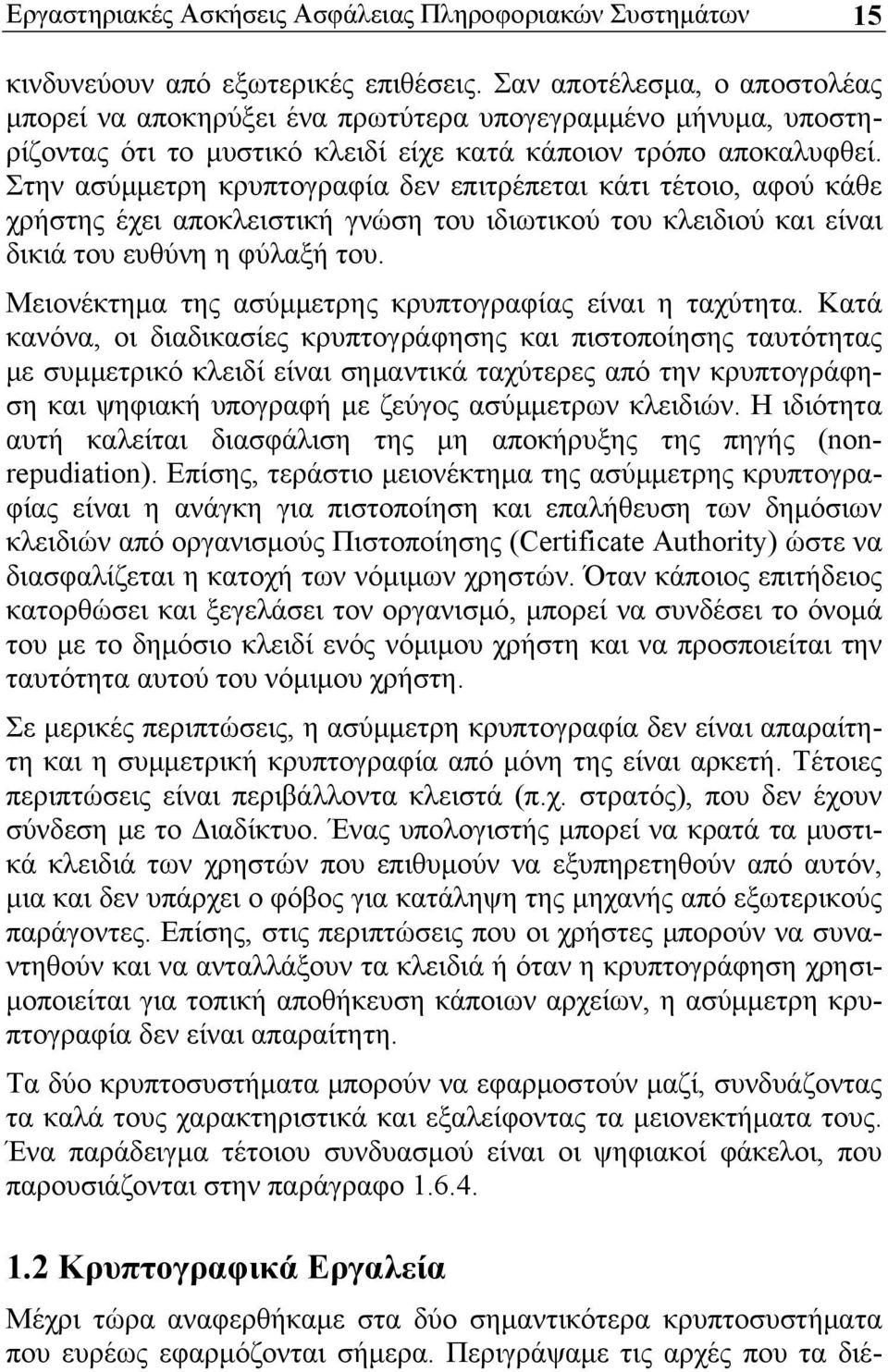 Στην ασύμμετρη κρυπτογραφία δεν επιτρέπεται κάτι τέτοιο, αφού κάθε χρήστης έχει αποκλειστική γνώση του ιδιωτικού του κλειδιού και είναι δικιά του ευθύνη η φύλαξή του.