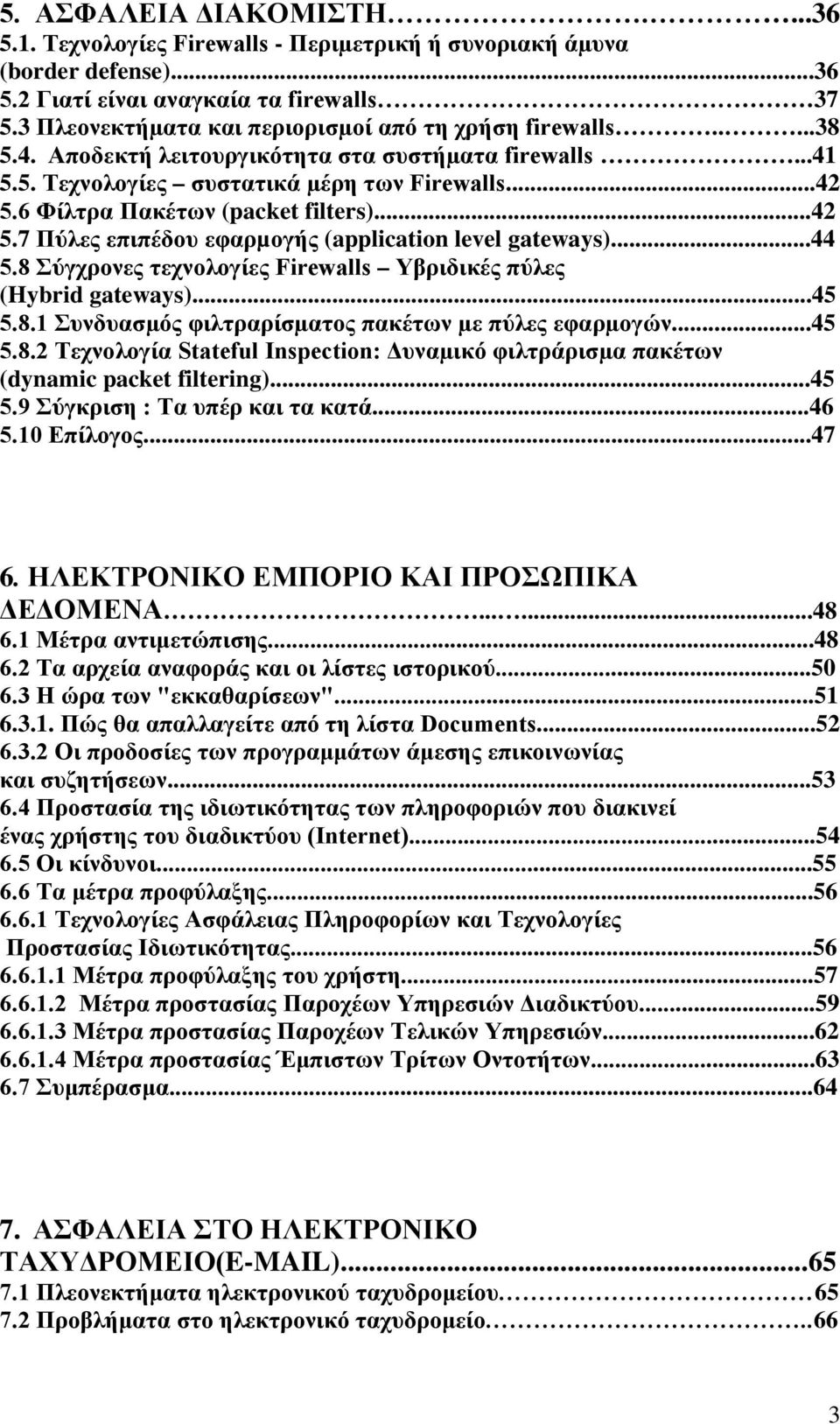 6 Φίλτρα Πακέτων (packet filters)...42 5.7 Πύλες επιπέδου εφαρµογής (application level gateways)...44 5.8 Σύγχρονες τεχνολογίες Firewalls Υβριδικές πύλες (Hybrid gateways)...45 5.8.1 Συνδυασµός φιλτραρίσµατος πακέτων µε πύλες εφαρµογών.