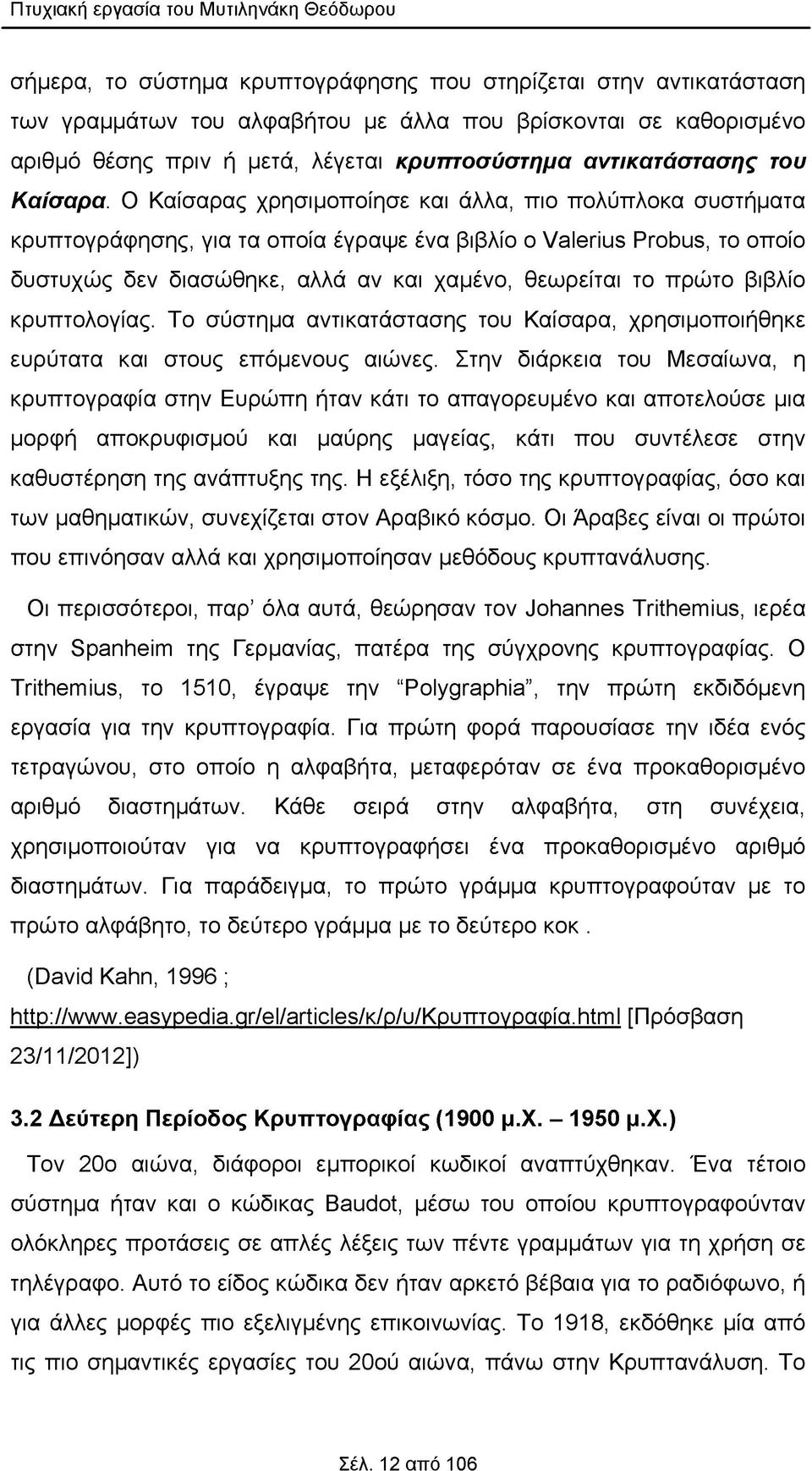 Ο Καίσαρας χρησιμοποίησε και άλλα, πιο πολύπλοκα συστήματα κρυπτογράφησης, για τα οποία έγραψε ένα βιβλίο ο Valerius Probus, το οποίο δυστυχώς δεν διασώθηκε, αλλά αν και χαμένο, θεωρείται το πρώτο