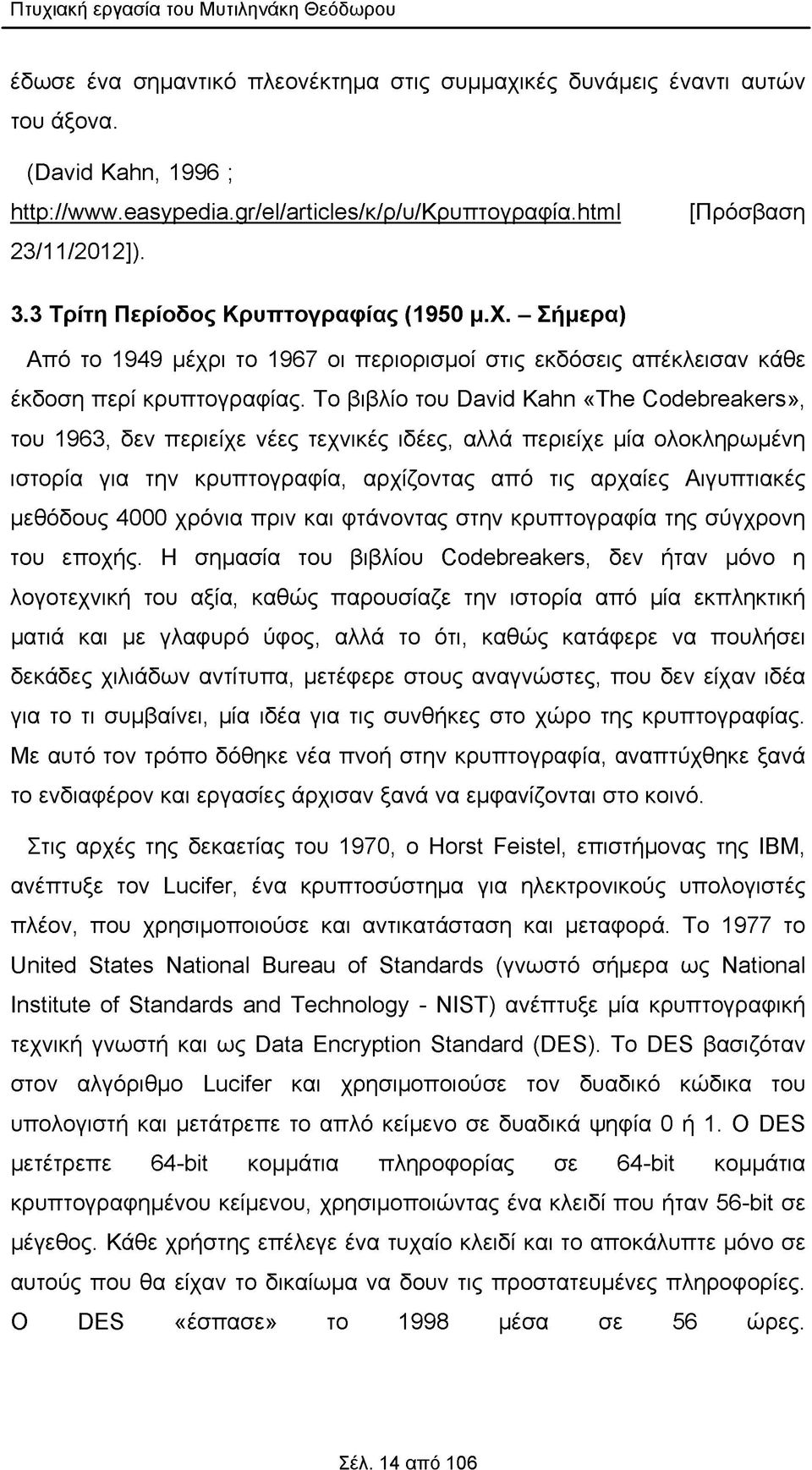 Το βιβλίο του David Kahn «The Codebreakers», του 1963, δεν περιείχε νέες τεχνικές ιδέες, αλλά περιείχε μία ολοκληρωμένη ιστορία για την κρυπτογραφία, αρχίζοντας από τις αρχαίες Αιγυπτιακές μεθόδους