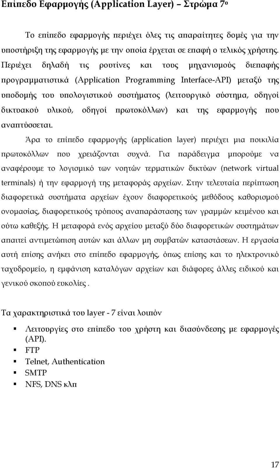 δικτυακού υλικού, οδηγοί πρωτοκόλλων) και της εφαρμογής που αναπτύσσεται. Άρα το επίπεδο εφαρμογής (application layer) περιέχει μια ποικιλία πρωτοκόλλων που χρειάζονται συχνά.