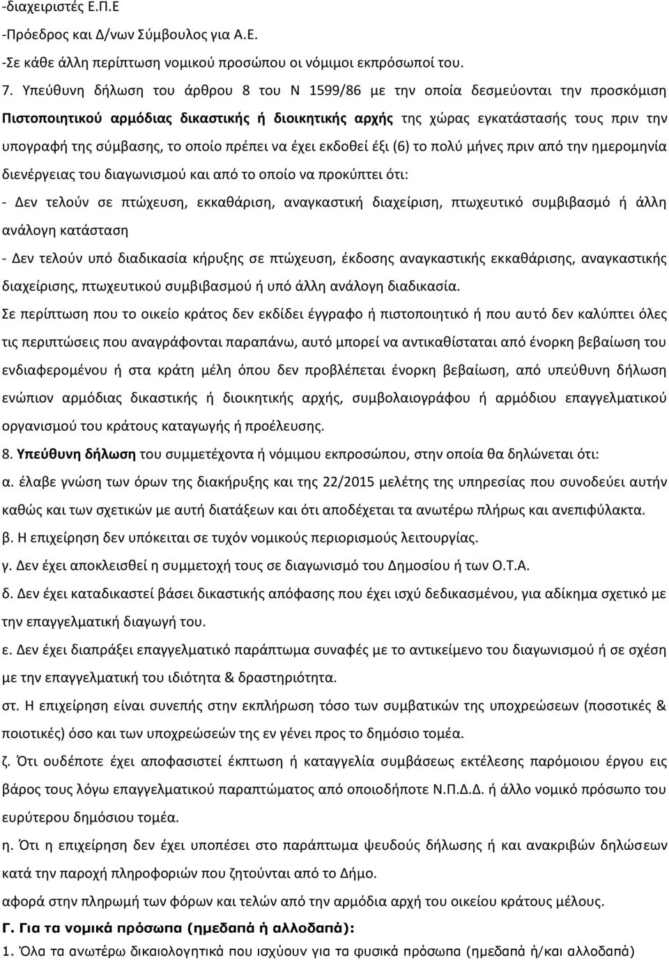 το οποίο πρέπει να έχει εκδοθεί έξι (6) το πολύ μήνες πριν από την ημερομηνία διενέργειας του διαγωνισμού και από το οποίο να προκύπτει ότι: - Δεν τελούν σε πτώχευση, εκκαθάριση, αναγκαστική