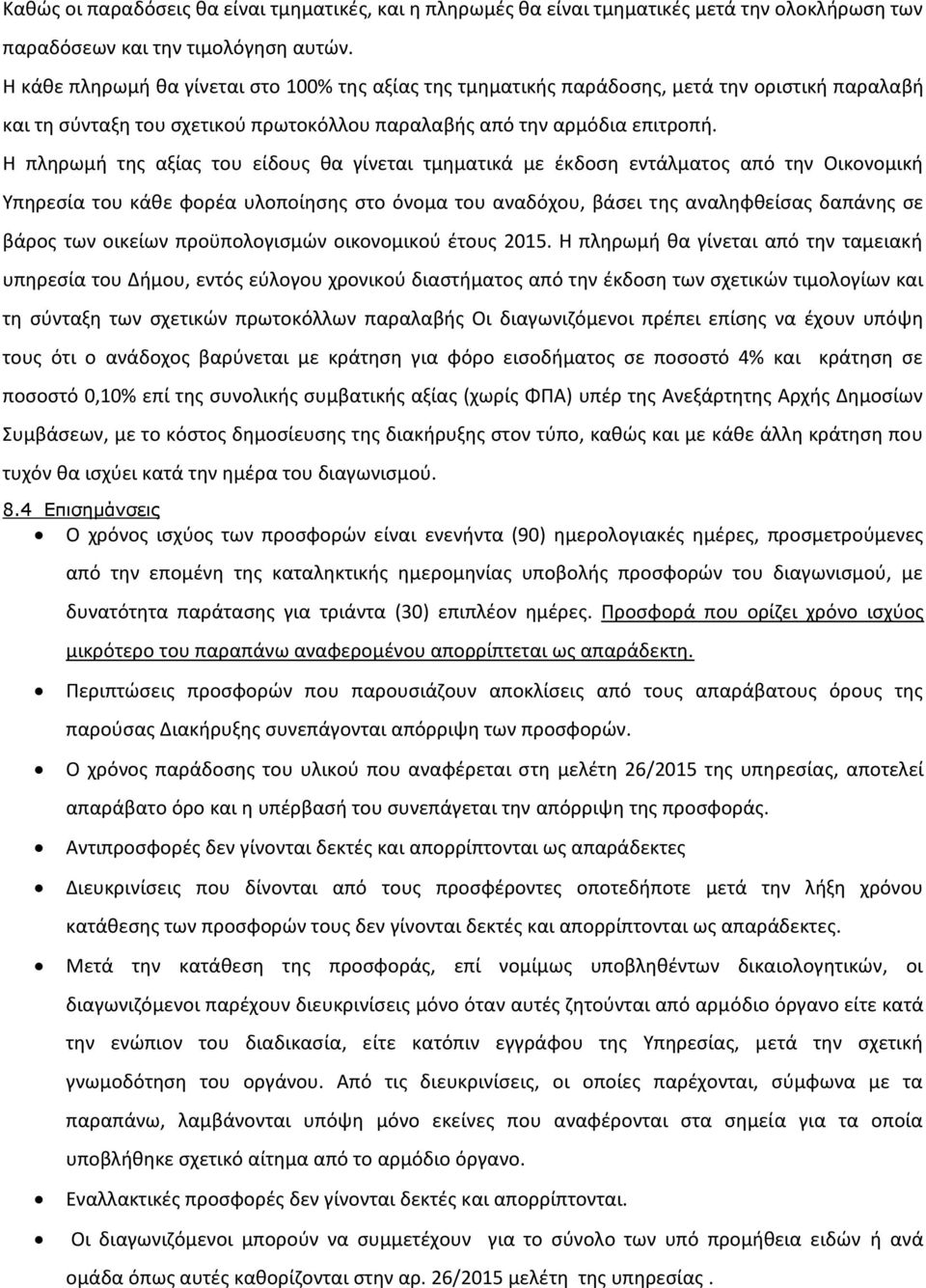 Η πληρωμή της αξίας του είδους θα γίνεται τμηματικά με έκδοση εντάλματος από την Οικονομική Υπηρεσία του κάθε φορέα υλοποίησης στο όνομα του αναδόχου, βάσει της αναληφθείσας δαπάνης σε βάρος των