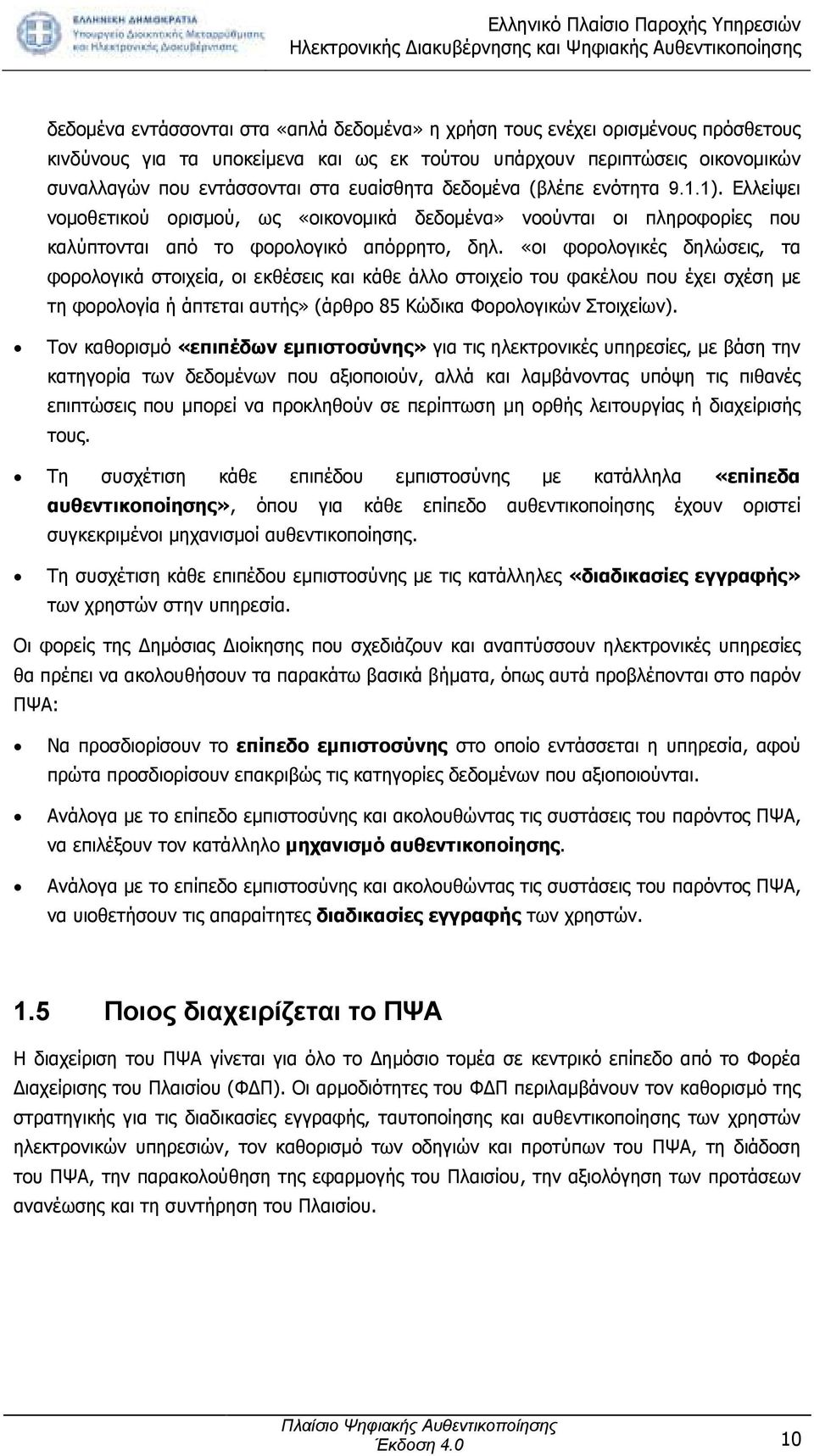 «οι φορολογικές δηλώσεις, τα φορολογικά στοιχεία, οι εκθέσεις και κάθε άλλο στοιχείο του φακέλου που έχει σχέση µε τη φορολογία ή άπτεται αυτής» (άρθρο 85 Κώδικα Φορολογικών Στοιχείων).