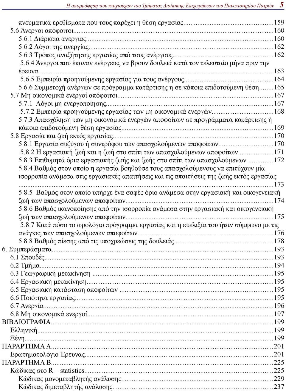 ..165 5.7 Μη οικονομικά ενεργοί απόφοιτοι...167 5.7.1 Λόγοι μη ενεργοποίησης...167 5.7.2 Εμπειρία προηγούμενης εργασίας των μη οικονομικά ενεργών...168 5.7.3 Απασχόληση των μη οικονομικά ενεργών αποφοίτων σε προγράμματα κατάρτισης ή κάποια επιδοτούμενη θέση εργασίας.