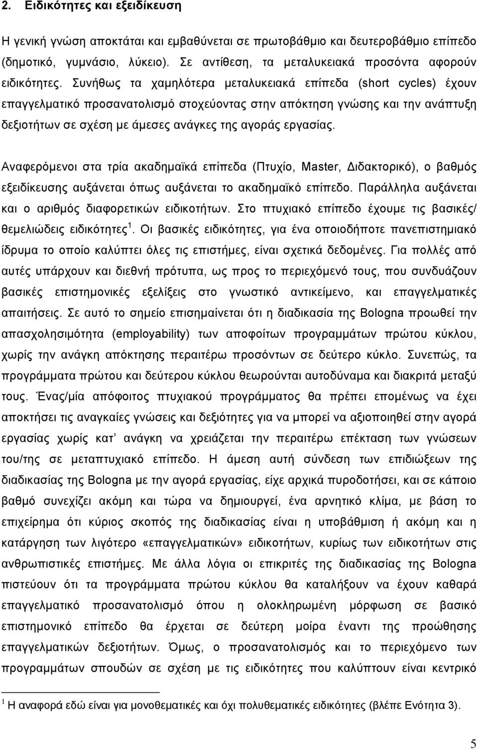 Συνήθως τα χαμηλότερα μεταλυκειακά επίπεδα (short cycles) έχουν επαγγελματικό προσανατολισμό στοχεύοντας στην απόκτηση γνώσης και την ανάπτυξη δεξιοτήτων σε σχέση με άμεσες ανάγκες της αγοράς