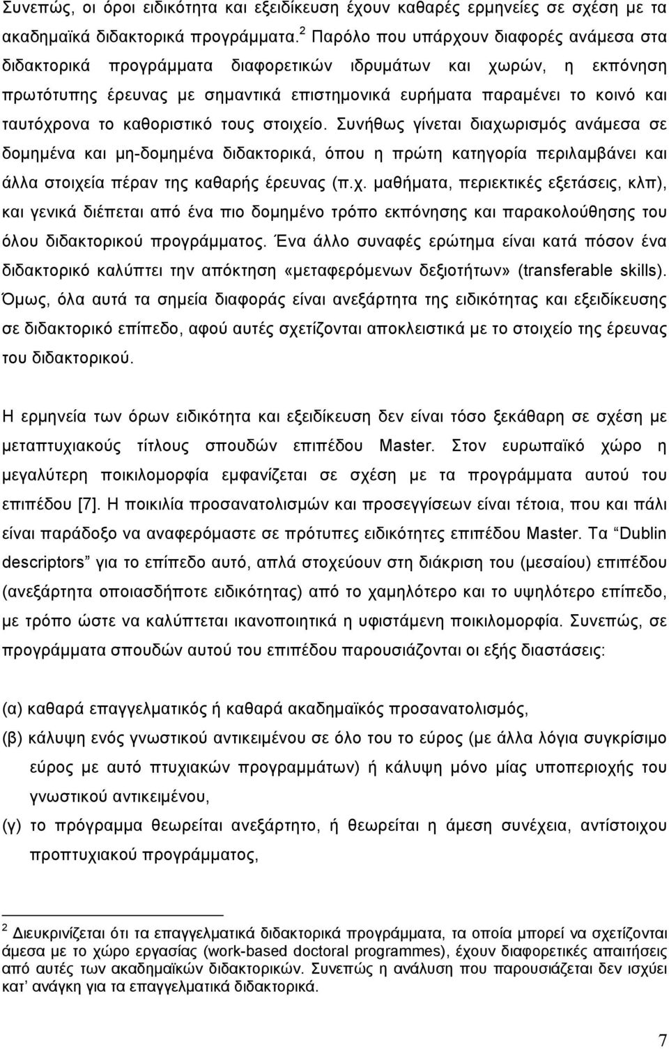 το καθοριστικό τους στοιχείο. Συνήθως γίνεται διαχωρισμός ανάμεσα σε δομημένα και μη-δομημένα διδακτορικά, όπου η πρώτη κατηγορία περιλαμβάνει και άλλα στοιχεία πέραν της καθαρής έρευνας (π.χ. μαθήματα, περιεκτικές εξετάσεις, κλπ), και γενικά διέπεται από ένα πιο δομημένο τρόπο εκπόνησης και παρακολούθησης του όλου διδακτορικού προγράμματος.