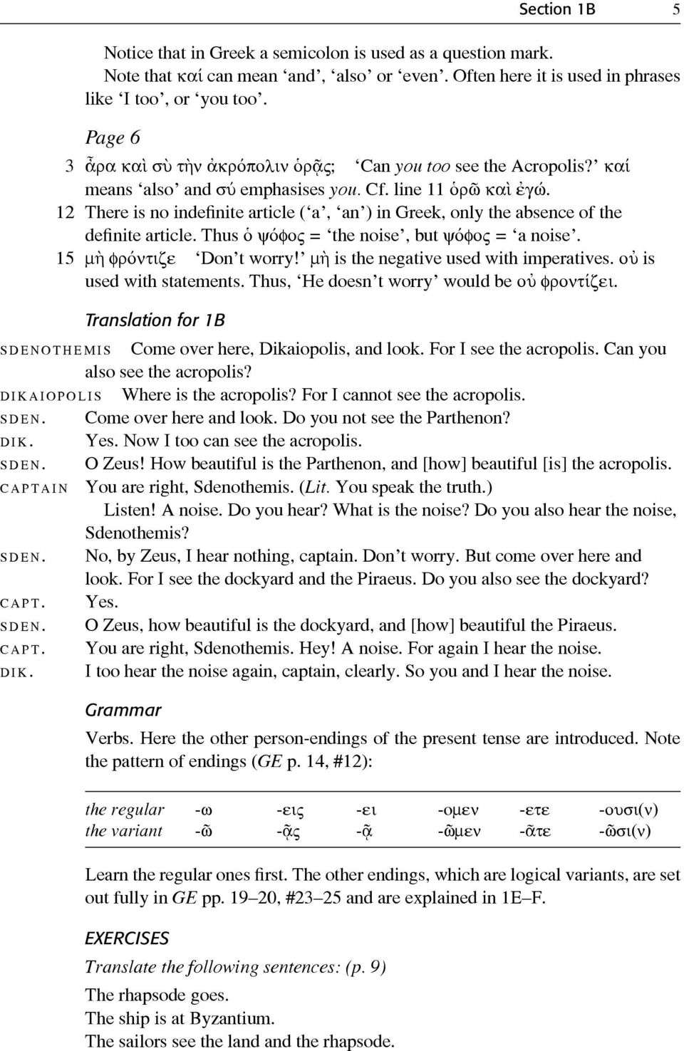 12 There is no indefinite article ( a, an ) in Greek, only the absence of the definite article. Thus ὁ ψόϕος = the noise, but ψόϕος = a noise. 15 μὴ ϕρόντιζε Don t worry!