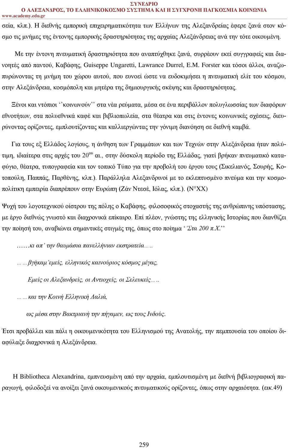 Forster και τόσοι άλλοι, αναζωπυρώνοντας τη μνήμη του χώρου αυτού, που ευνοεί ώστε να ευδοκιμήσει η πνευματική ελίτ του κόσμου, στην Αλεξάνδρεια, κοσμόπολη και μητέρα της δημιουργικής σκέψης και