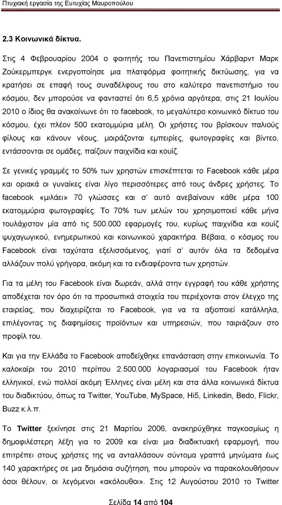 πανεπιστήμιο του κόσμου, δεν μπορούσε να φανταστεί ότι 6,5 χρόνια αργότερα, στις 21 Ιουλίου 2010 ο ίδιος θα ανακοίνωνε ότι το facebook, το μεγαλύτερο κοινωνικό δίκτυο του κόσμου, έχει πλέον 500