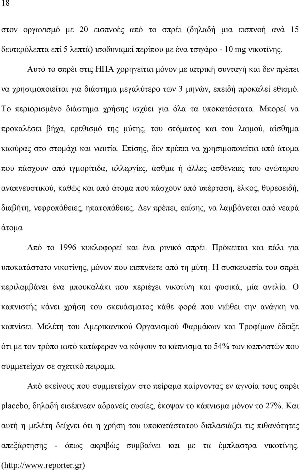 Το περιορισμένο διάστημα χρήσης ισχύει για όλα τα υποκατάστατα. Μπορεί να προκαλέσει βήχα, ερεθισμό της μύτης, του στόματος και του λαιμού, αίσθημα καούρας στο στομάχι και ναυτία.