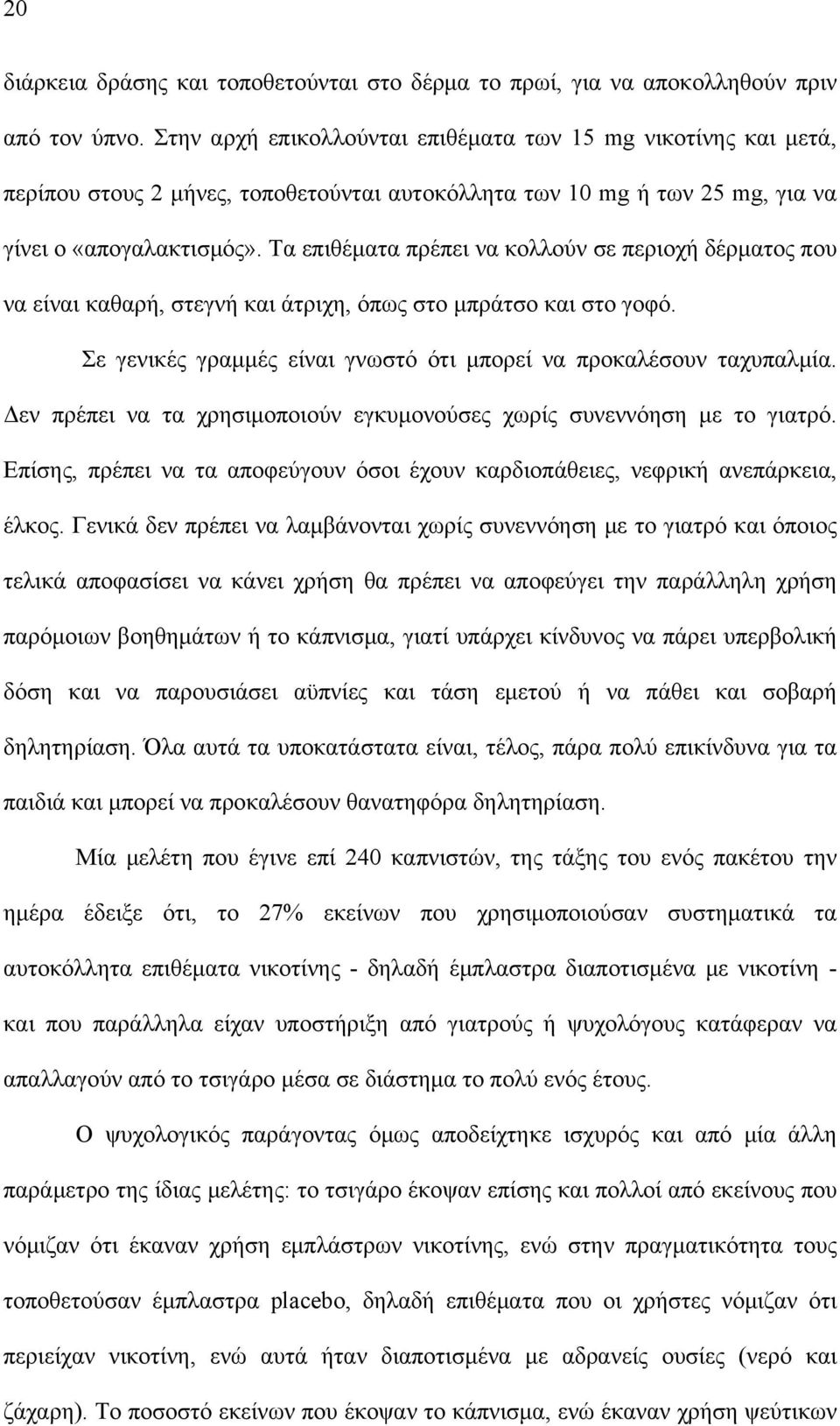 Τα επιθέματα πρέπει να κολλούν σε περιοχή δέρματος που να είναι καθαρή, στεγνή και άτριχη, όπως στο μπράτσο και στο γοφό. Σε γενικές γραμμές είναι γνωστό ότι μπορεί να προκαλέσουν ταχυπαλμία.